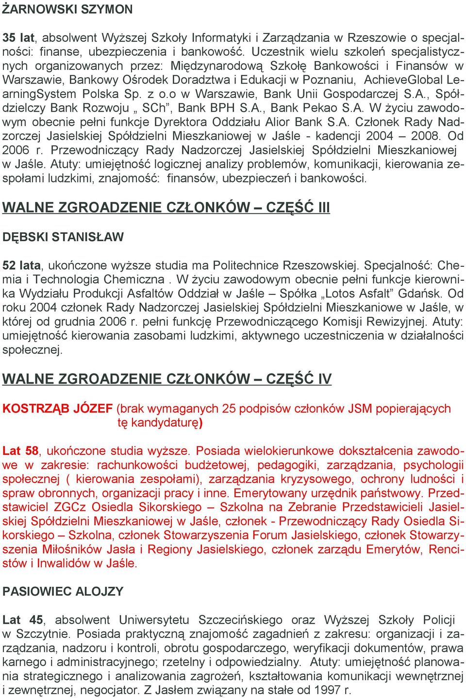 Polska Sp. z o.o w Warszawie, Bank Unii Gospodarczej S.A., Spółdzielczy Bank Rozwoju SCh, Bank BPH S.A., Bank Pekao S.A. W życiu zawodowym obecnie pełni funkcje Dyrektora Oddziału Alior Bank S.A. Członek Rady Nadzorczej Jasielskiej Spółdzielni Mieszkaniowej w Jaśle - kadencji 2004 2008.