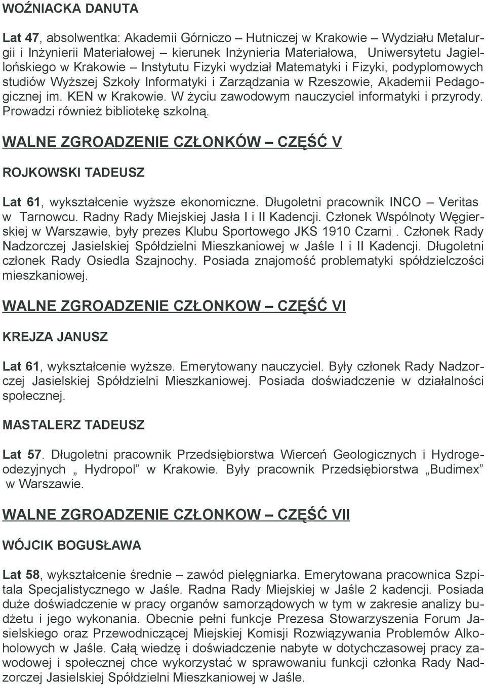 W życiu zawodowym nauczyciel informatyki i przyrody. Prowadzi również bibliotekę szkolną. WALNE ZGROADZENIE CZŁONKÓW CZĘŚĆ V ROJKOWSKI TADEUSZ Lat 61, wykształcenie wyższe ekonomiczne.