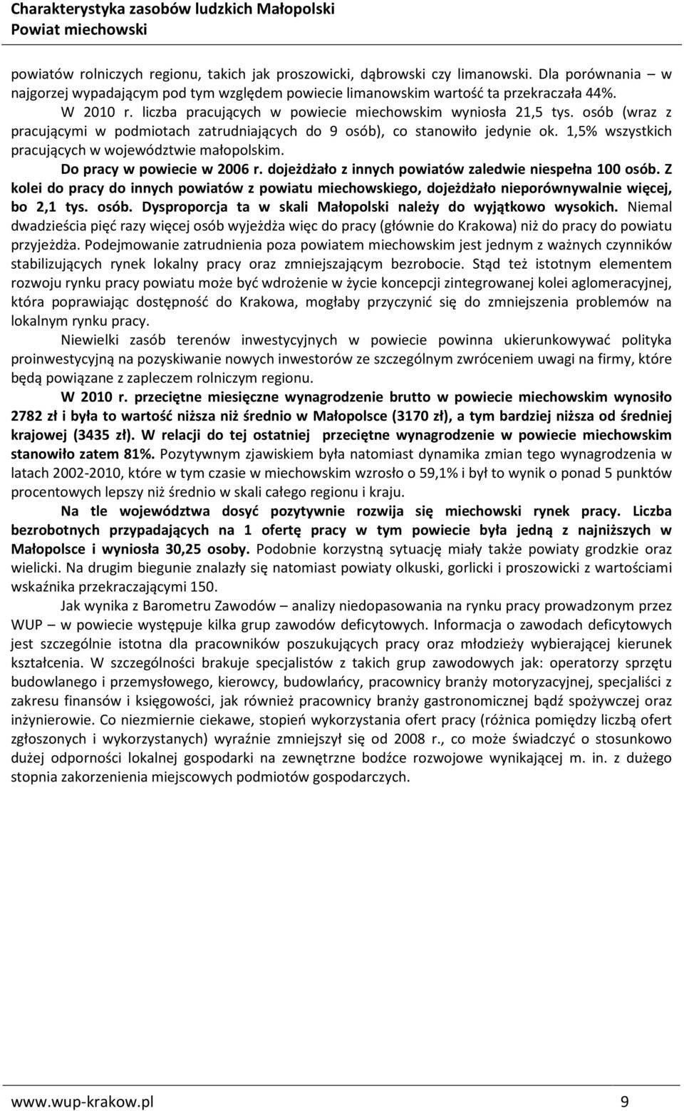 1,5% wszystkich pracujących w województwie małopolskim. Do pracy w powiecie w 2006 r. dojeżdżało z innych powiatów zaledwie niespełna 100 osób.
