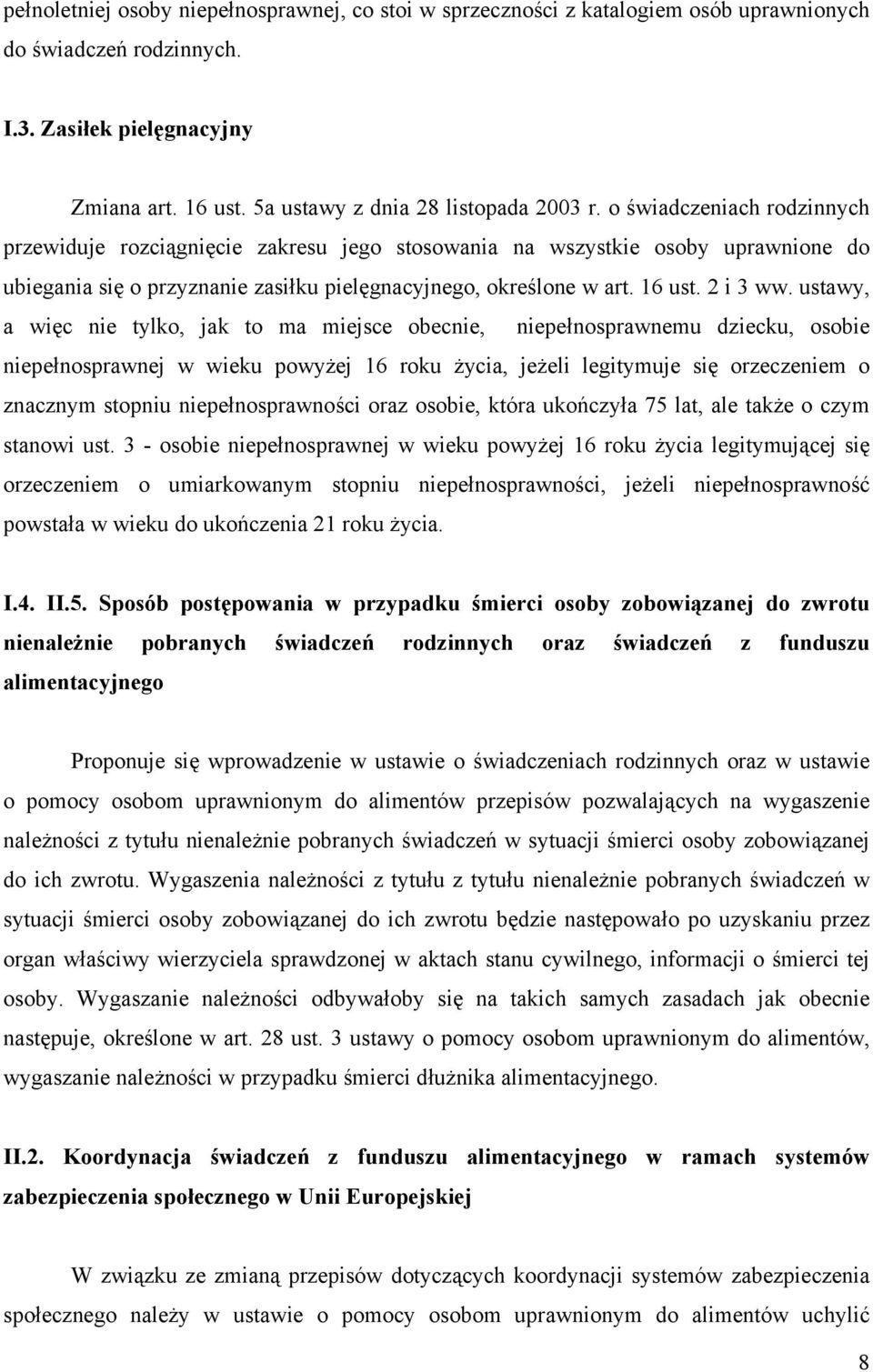 ustawy, a więc nie tylko, jak to ma miejsce obecnie, niepełnosprawnemu dziecku, osobie niepełnosprawnej w wieku powyżej 16 roku życia, jeżeli legitymuje się orzeczeniem o znacznym stopniu