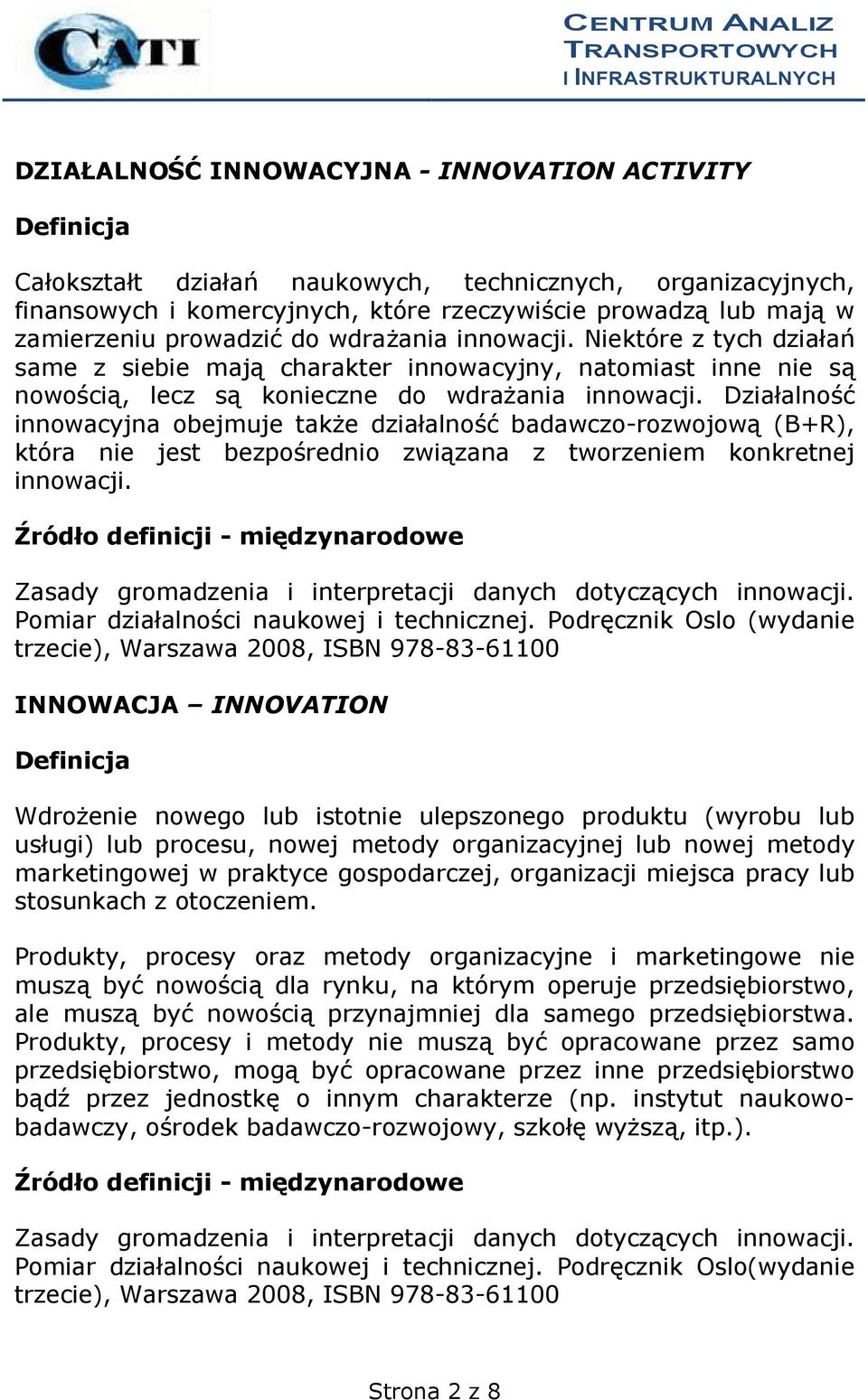 Działalność innowacyjna obejmuje także działalność badawczo-rozwojową (B+R), która nie jest bezpośrednio związana z tworzeniem konkretnej innowacji. Pomiar działalności naukowej i technicznej.