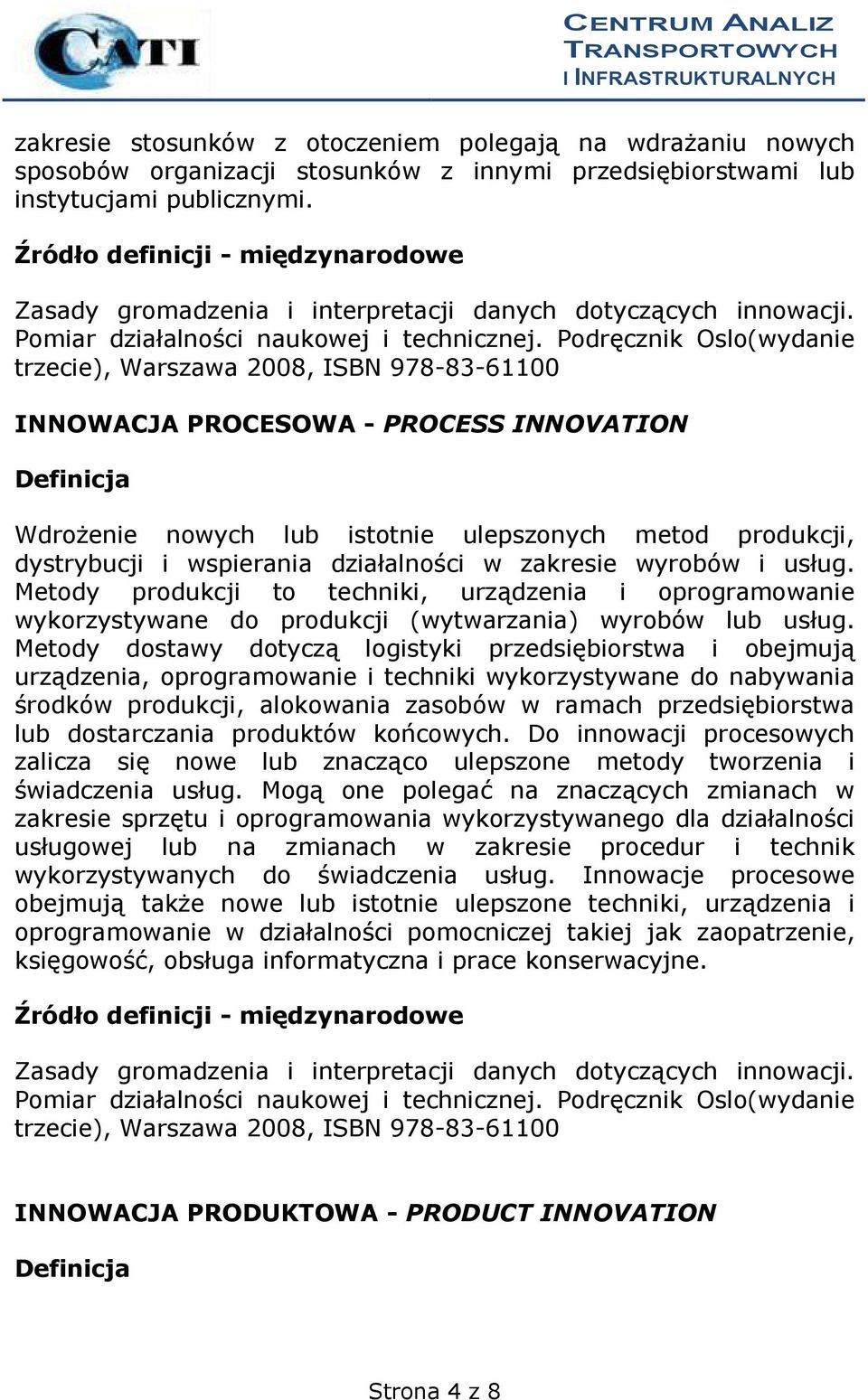 Metody produkcji to techniki, urządzenia i oprogramowanie wykorzystywane do produkcji (wytwarzania) wyrobów lub usług.