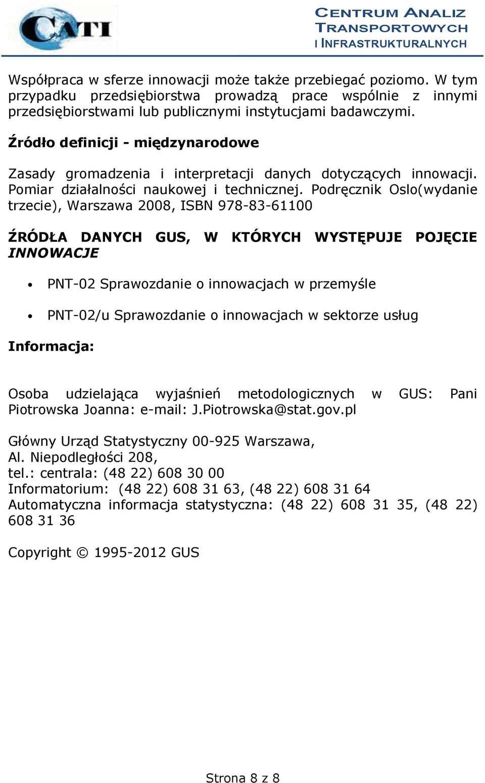 ŹRÓDŁA DANYCH GUS, W KTÓRYCH WYSTĘPUJE POJĘCIE INNOWACJE PNT-02 Sprawozdanie o innowacjach w przemyśle PNT-02/u Sprawozdanie o innowacjach w sektorze usług Informacja: Osoba