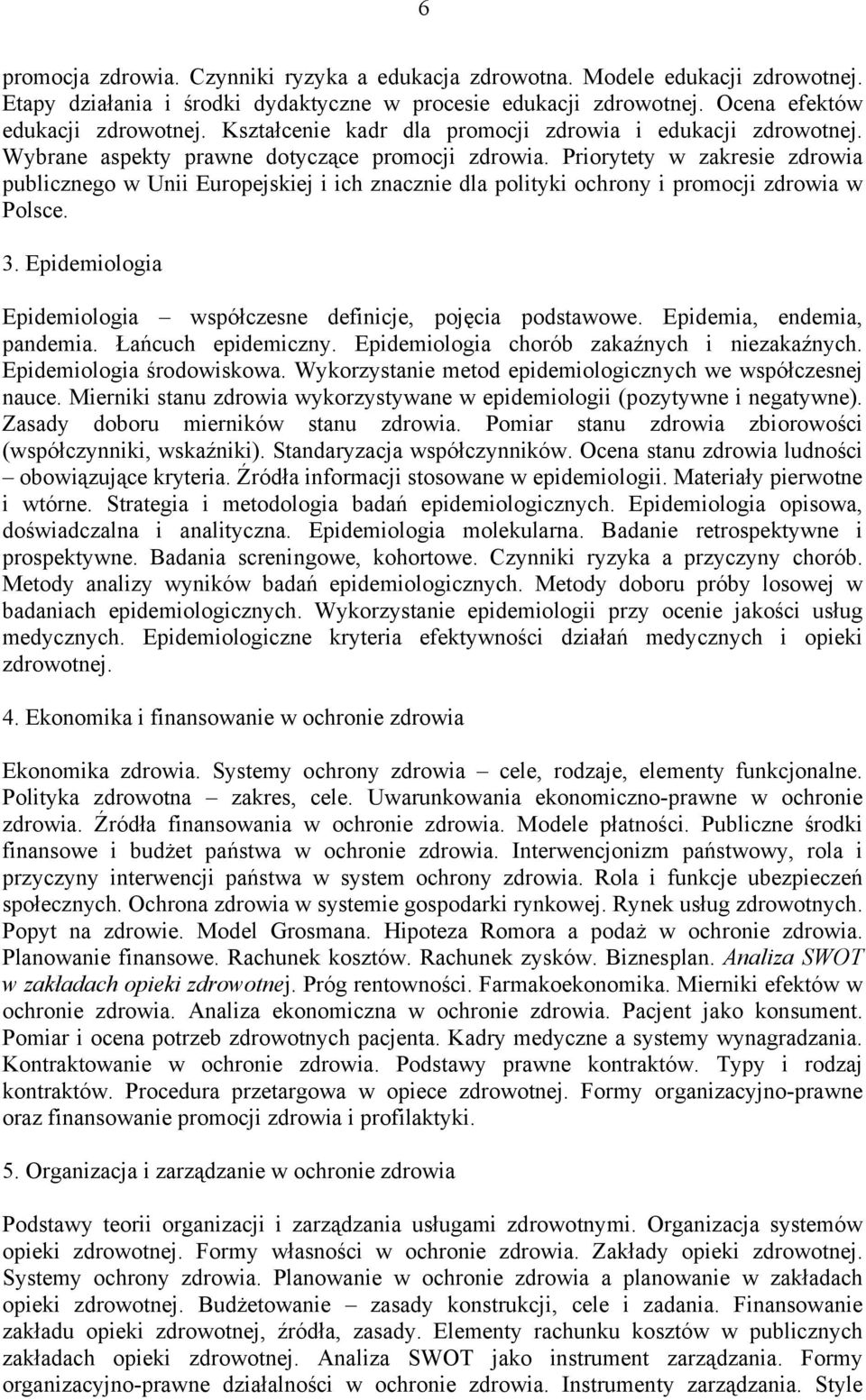 Priorytety w zakresie zdrowia publicznego w Unii Europejskiej i ich znacznie dla polityki ochrony i promocji zdrowia w Polsce. 3. Epidemiologia Epidemiologia współczesne definicje, pojęcia podstawowe.