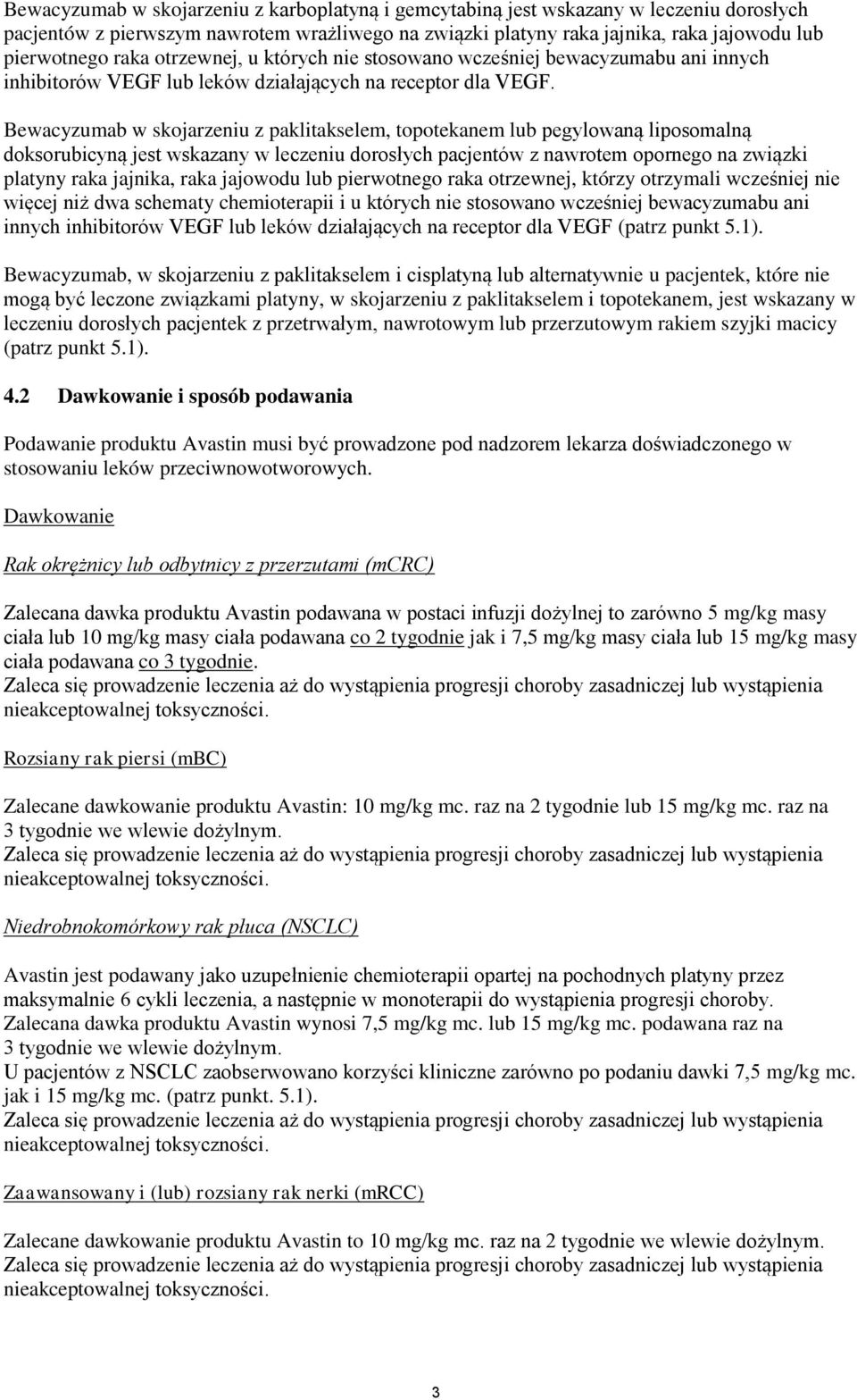 Bewacyzumab w skojarzeniu z paklitakselem, topotekanem lub pegylowaną liposomalną doksorubicyną jest wskazany w leczeniu dorosłych pacjentów z nawrotem opornego na związki platyny raka jajnika, raka