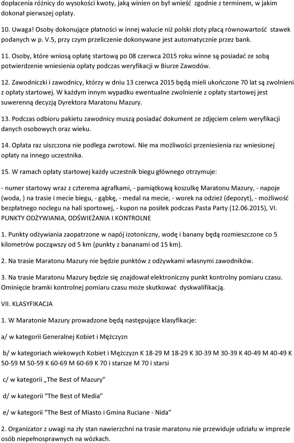 Osoby, które wniosą opłatę startową po 08 czerwca 2015 roku winne są posiadać ze sobą potwierdzenie wniesienia opłaty podczas weryfikacji w Biurze Zawodów. 12.