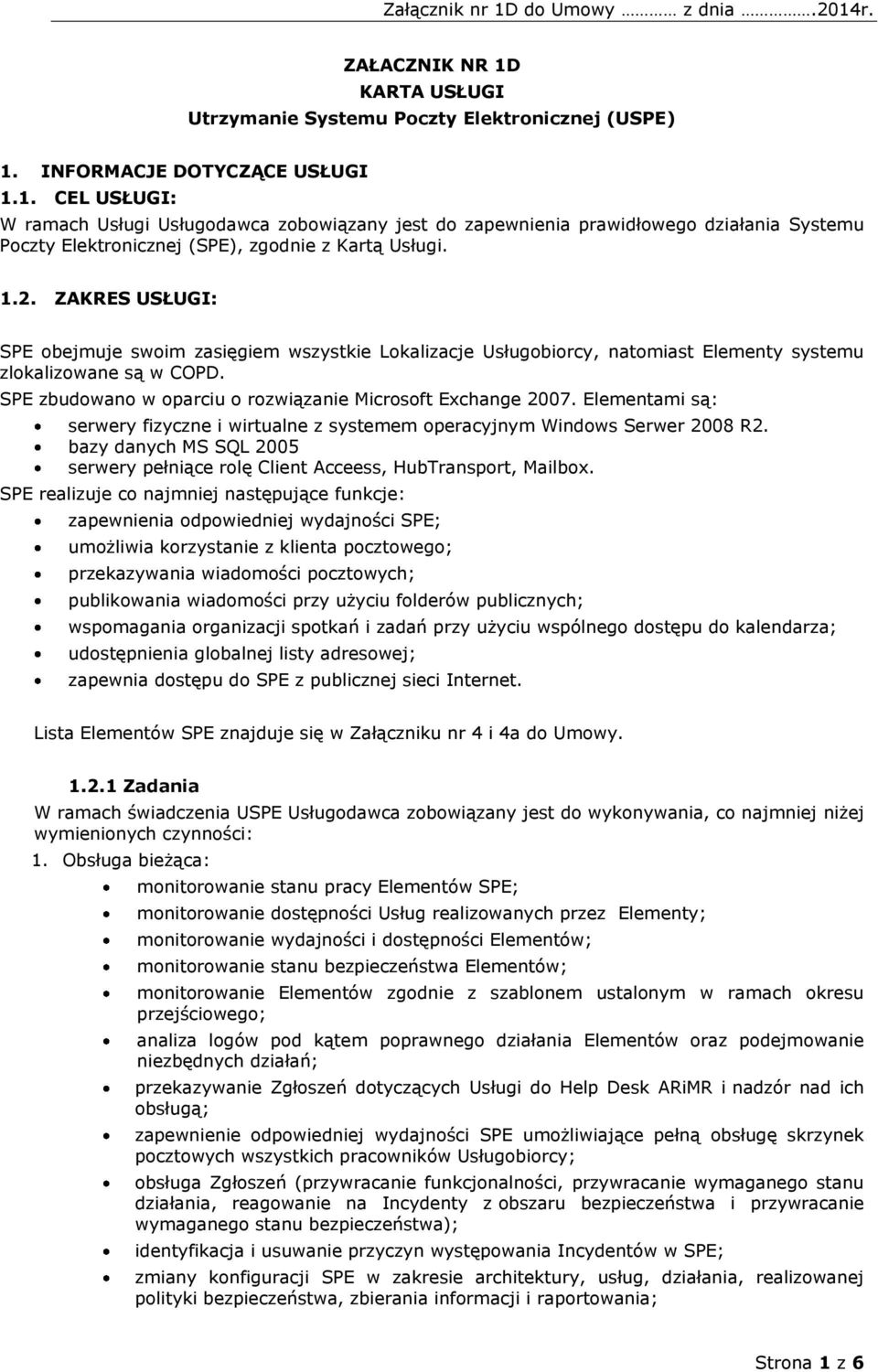Elementami są: serwery fizyczne i wirtualne z systemem operacyjnym Windows Serwer 2008 R2. bazy danych MS SQL 2005 serwery pełniące rolę Client Acceess, HubTransport, Mailbox.