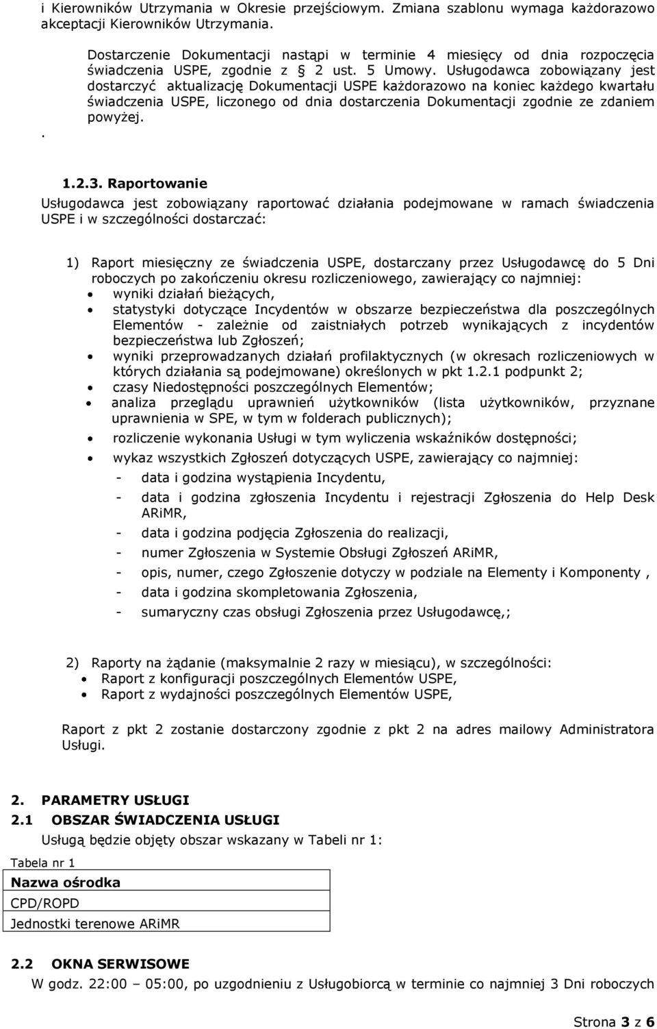 Usługodawca zobowiązany jest dostarczyć aktualizację Dokumentacji USPE każdorazowo na koniec każdego kwartału świadczenia USPE, liczonego od dnia dostarczenia Dokumentacji zgodnie ze zdaniem powyżej.