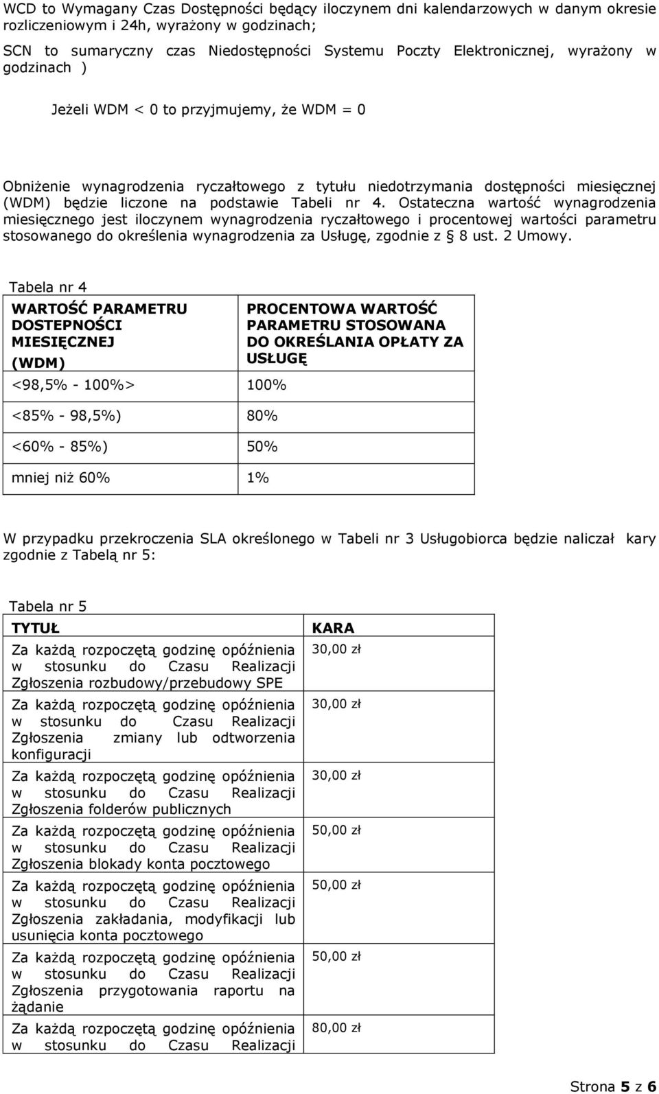 Ostateczna wartość wynagrodzenia miesięcznego jest iloczynem wynagrodzenia ryczałtowego i procentowej wartości parametru stosowanego do określenia wynagrodzenia za Usługę, zgodnie z 8 ust. 2 Umowy.