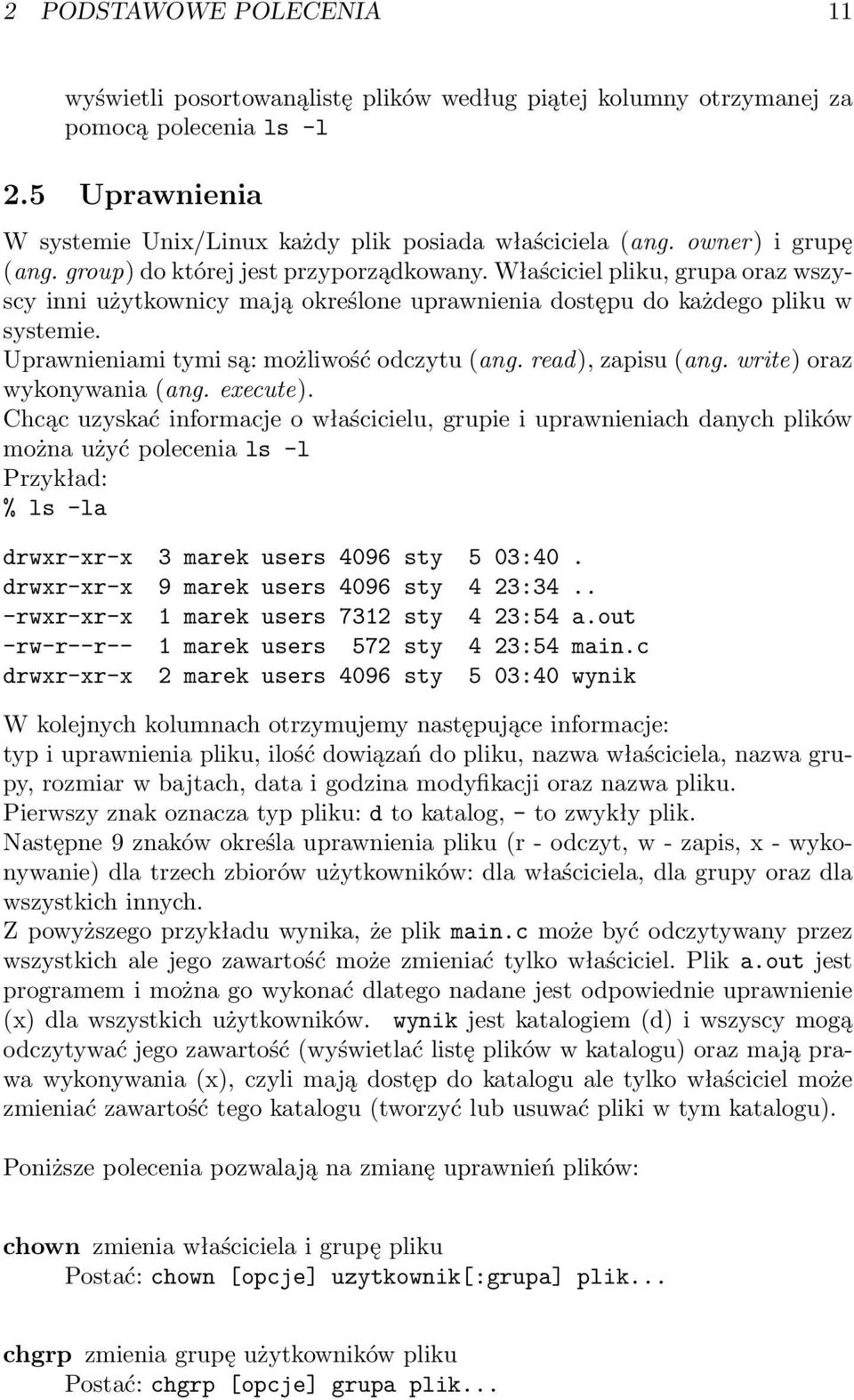Uprawnieniami tymi są: możliwość odczytu (ang. read), zapisu (ang. write) oraz wykonywania (ang. execute).