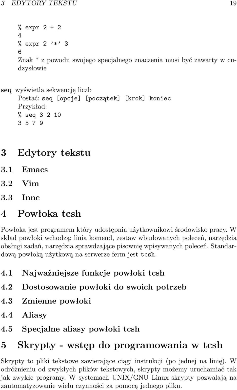 W skład powłoki wchodzą: linia komend, zestaw wbudowanych poleceń, narzędzia obsługi zadań, narzędzia sprawdzające pisownię wpisywanych poleceń.