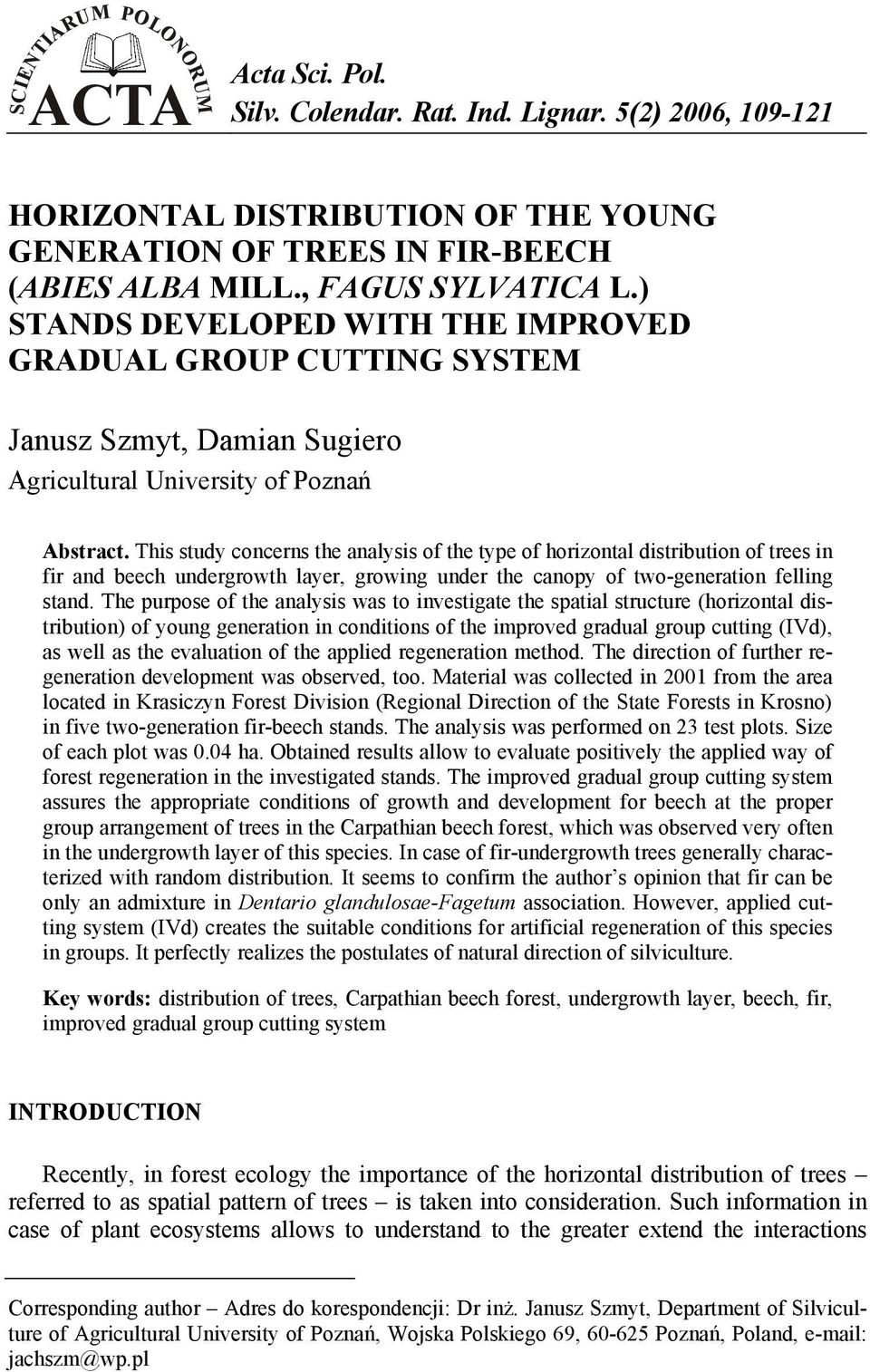 This study concerns the analysis of the type of horizontal distribution of trees in fir and beech undergrowth layer, growing under the canopy of two-generation felling stand.