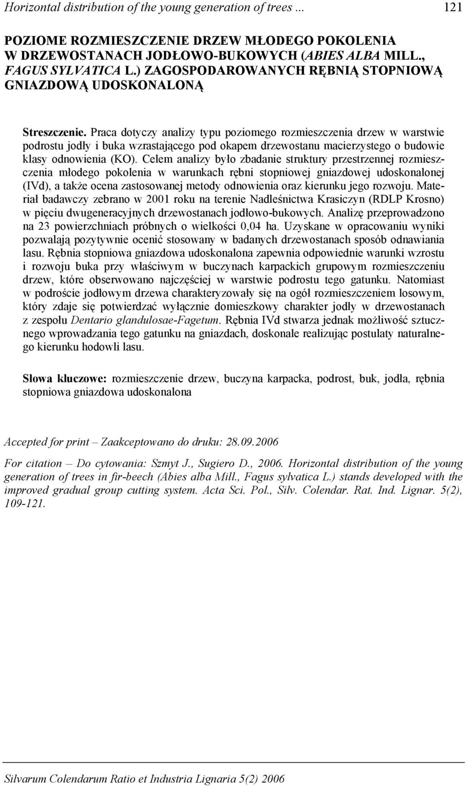 Praca dotyczy analizy typu poziomego rozmieszczenia drzew w warstwie podrostu jodły i buka wzrastającego pod okapem drzewostanu macierzystego o budowie klasy odnowienia (KO).