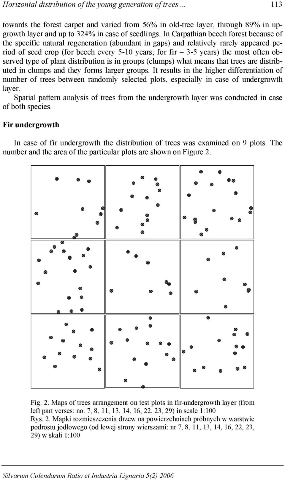 often observed type of plant distribution is in groups (clumps) what means that trees are distributed in clumps and they forms larger groups.