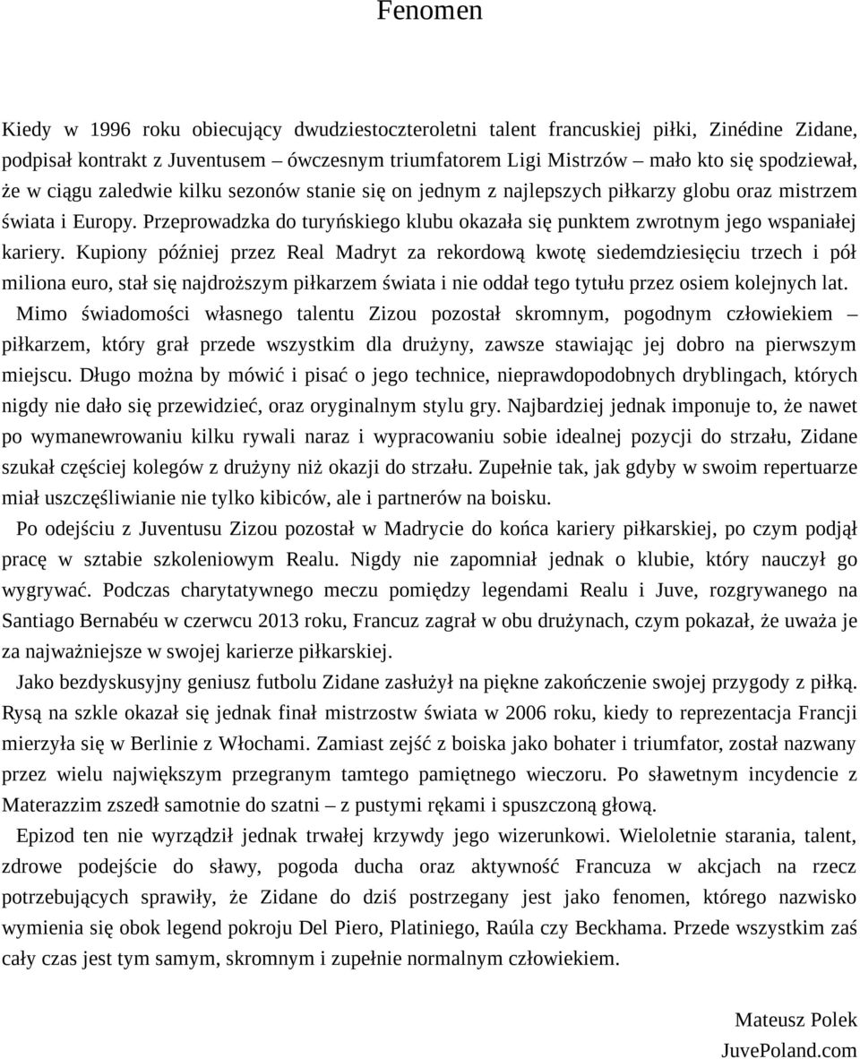 Kupiony później przez Real Madryt za rekordową kwotę siedemdziesięciu trzech i pół miliona euro, stał się najdroższym piłkarzem świata i nie oddał tego tytułu przez osiem kolejnych lat.