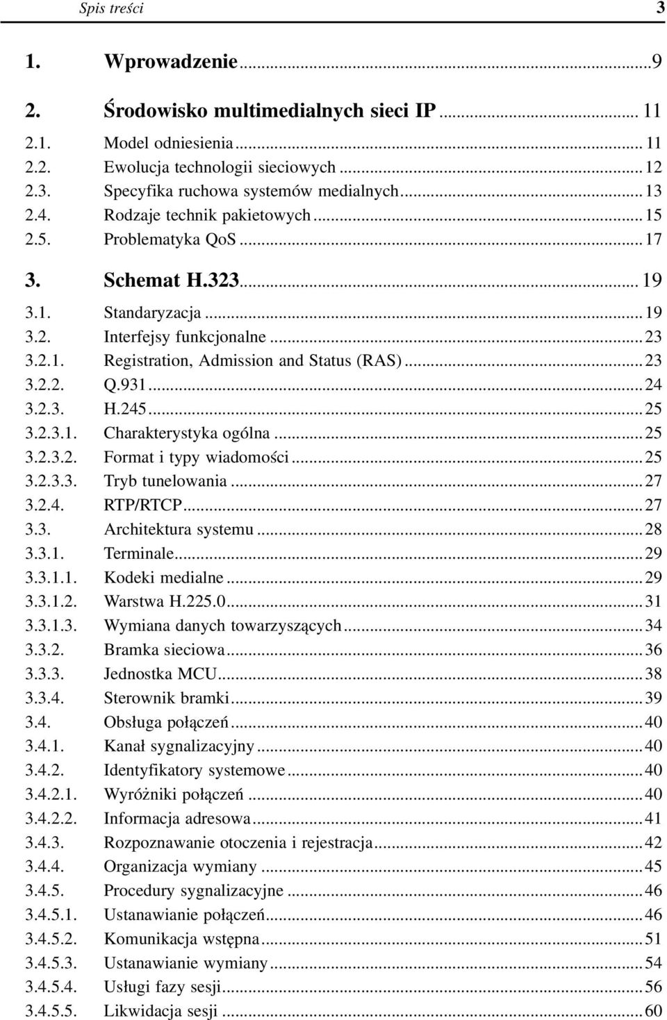 ..24 3.2.3. H.245...25 3.2.3.1. Charakterystyka ogólna...25 3.2.3.2. Format i typy wiadomości...25 3.2.3.3. Tryb tunelowania...27 3.2.4. RTP/RTCP...27 3.3. Architektura systemu...28 3.3.1. Terminale.