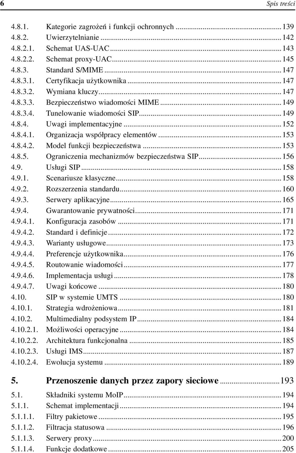 ..153 4.8.4.2. Model funkcji bezpieczeństwa...153 4.8.5. Ograniczenia mechanizmów bezpieczeństwa SIP...156 4.9. Usługi SIP...158 4.9.1. Scenariusze klasyczne...158 4.9.2. Rozszerzenia standardu...160 4.