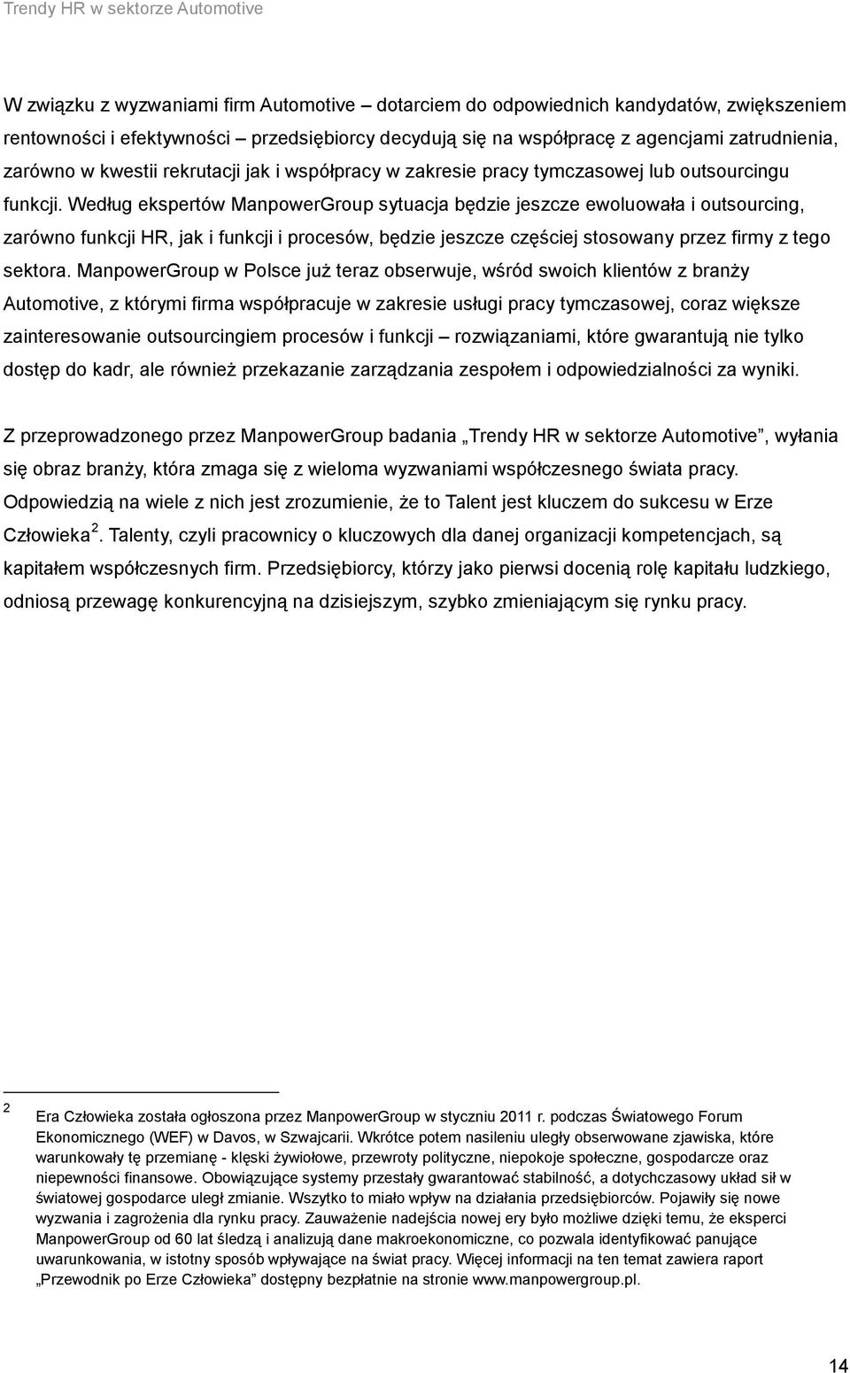 Według ekspertów ManpowerGroup sytuacja będzie jeszcze ewoluowała i outsourcing, zarówno funkcji HR, jak i funkcji i procesów, będzie jeszcze częściej stosowany przez firmy z tego sektora.