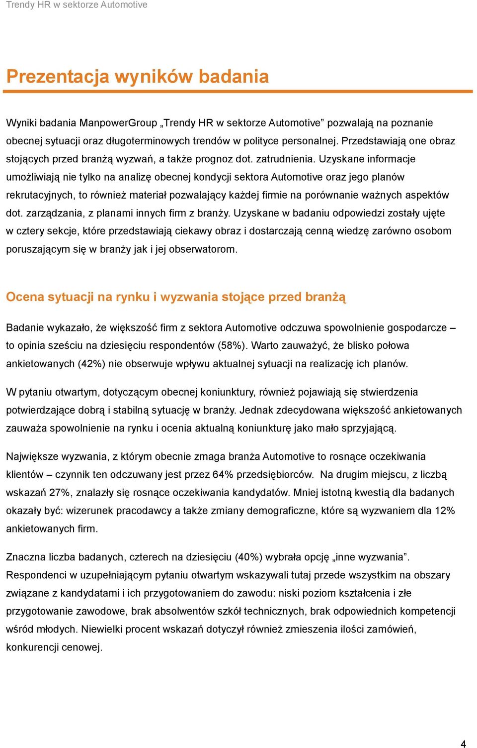 Uzyskane informacje umożliwiają nie tylko na analizę obecnej kondycji sektora Automotive oraz jego planów rekrutacyjnych, to również materiał pozwalający każdej firmie na porównanie ważnych aspektów