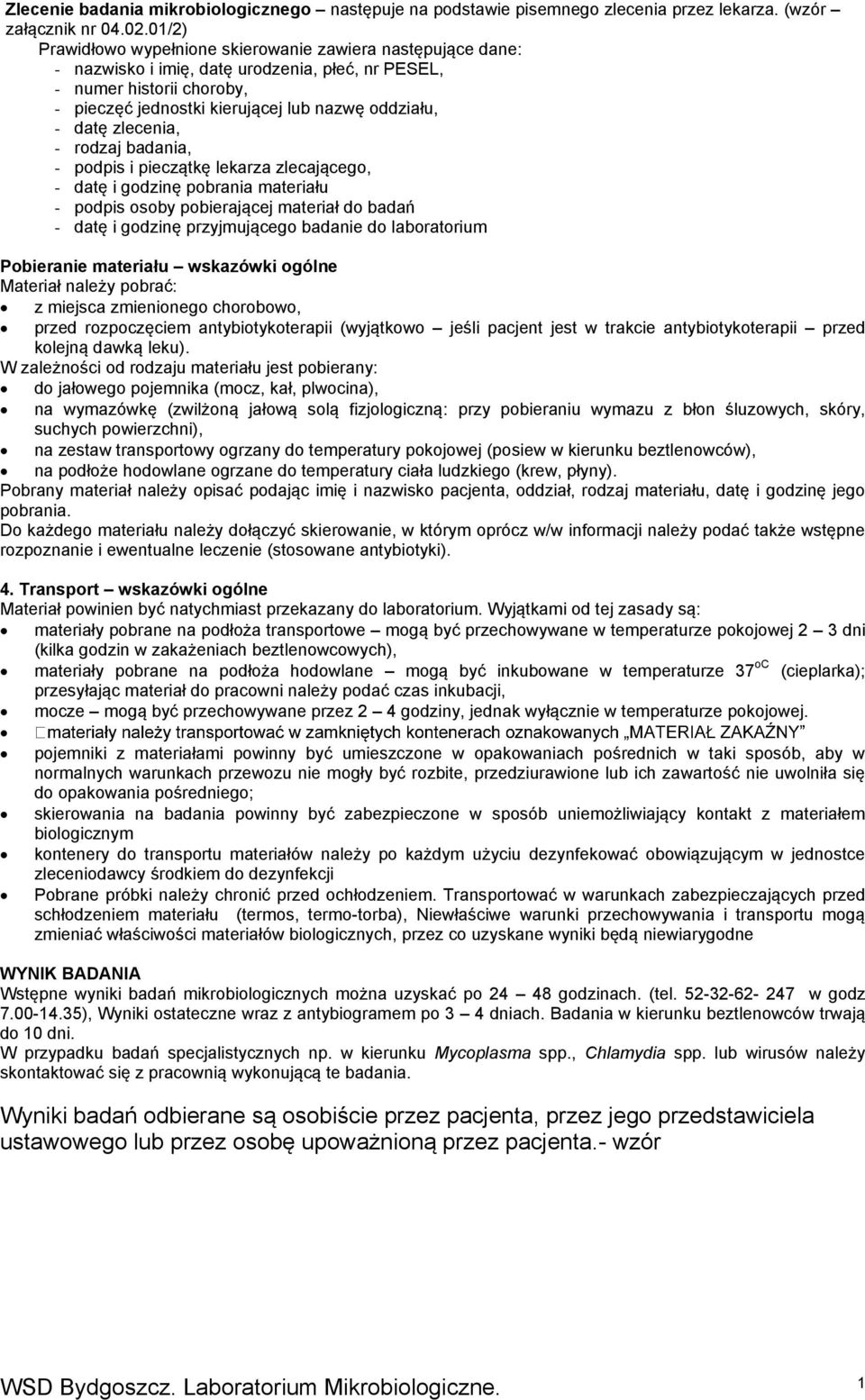 datę zlecenia, - rodzaj badania, - podpis i pieczątkę lekarza zlecającego, - datę i godzinę pobrania materiału - podpis osoby pobierającej materiał do badań - datę i godzinę przyjmującego badanie do