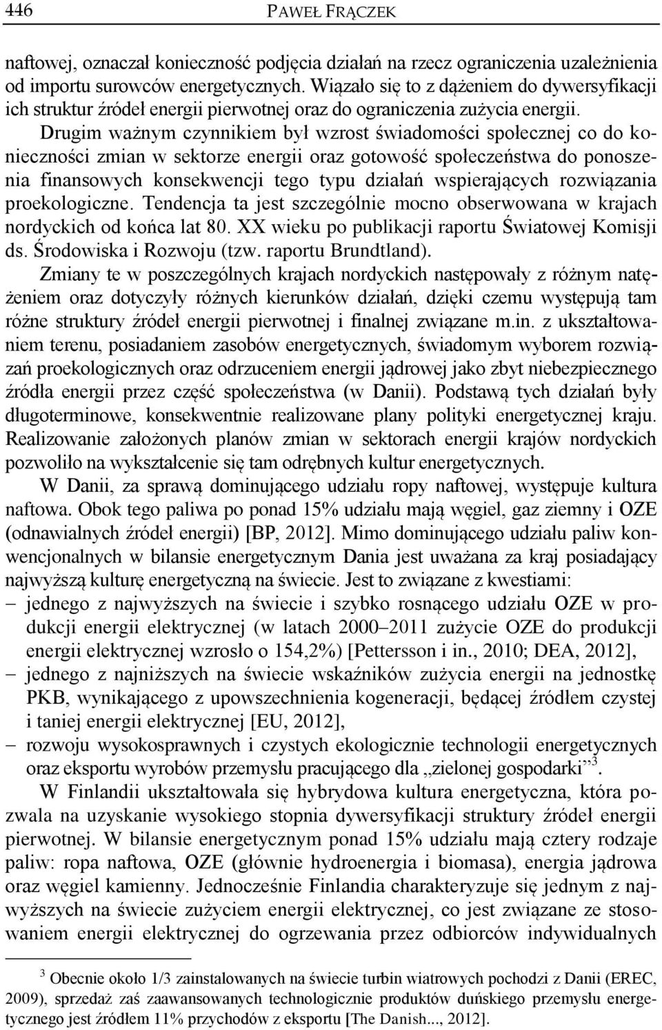Drugim ważnym czynnikiem był wzrost świadomości społecznej co do konieczności zmian w sektorze energii oraz gotowość społeczeństwa do ponoszenia finansowych konsekwencji tego typu działań