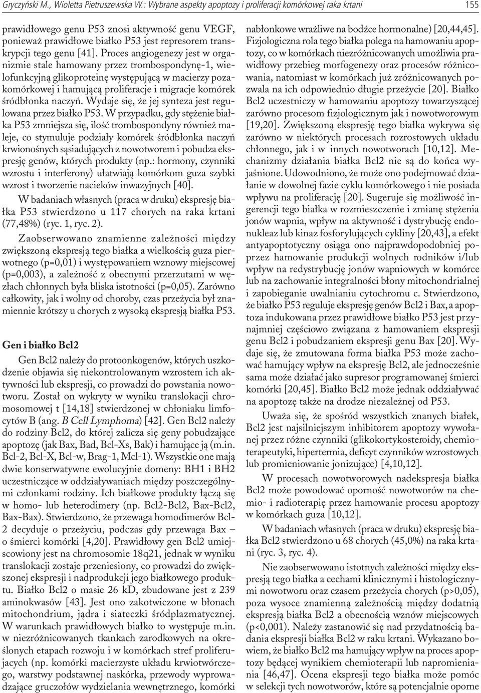 Proces angiogenezy jest w organizmie stale hamowany przez trombospondynê-1, wielofunkcyjn¹ glikoproteinê wystêpuj¹c¹ w macierzy pozakomórkowej i hamuj¹c¹ proliferacje i migracje komórek œródb³onka