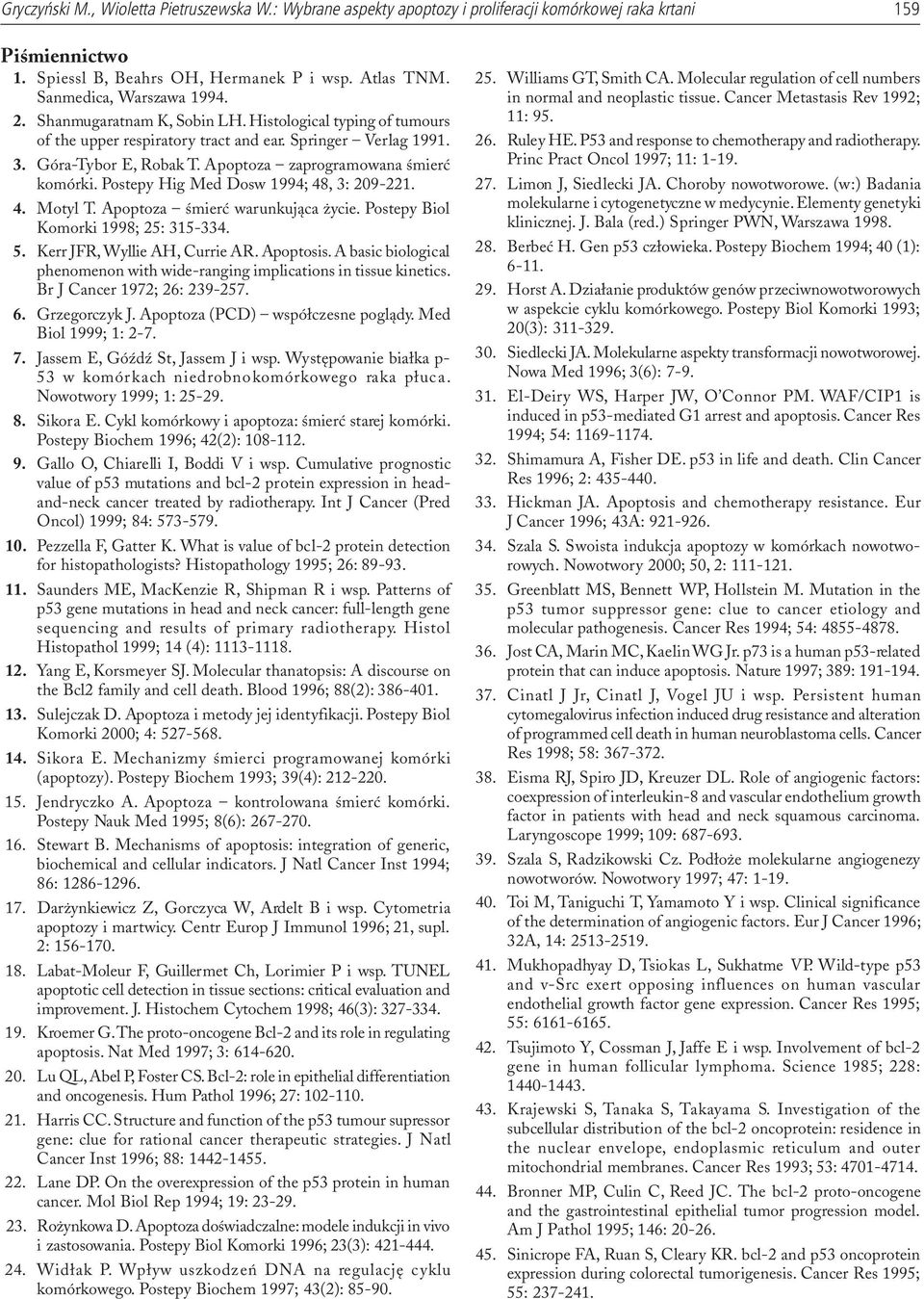 Apoptoza zaprogramowana œmieræ komórki. Postepy Hig Med Dosw 1994; 48, 3: 209-221. 4. Motyl T. Apoptoza œmieræ warunkuj¹ca ycie. Postepy Biol Komorki 1998; 25: 315-334. 5.