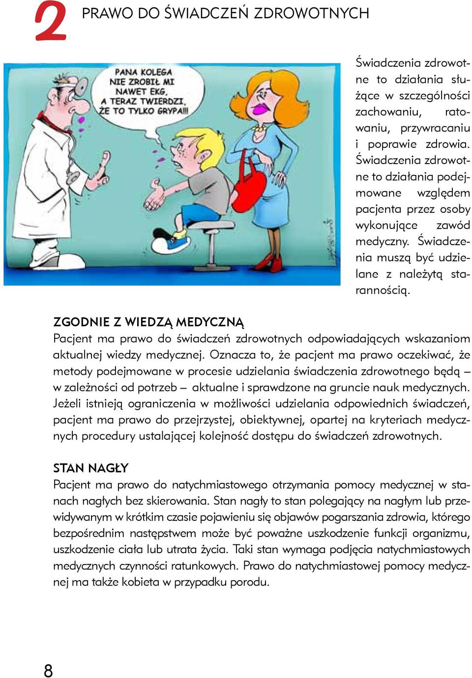 Zgodnie z wiedzą medyczną Pacjent ma prawo do świadczeń zdrowotnych odpowiadających wskazaniom aktualnej wiedzy medycznej.