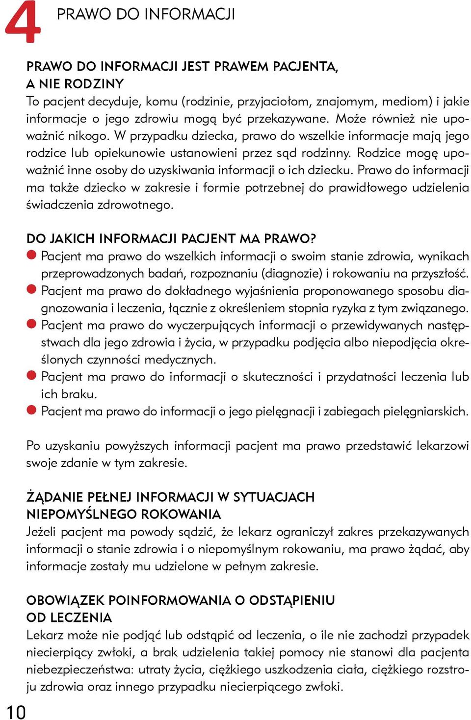 Rodzice mogę upoważnić inne osoby do uzyskiwania informacji o ich dziecku. Prawo do informacji ma także dziecko w zakresie i formie potrzebnej do prawidłowego udzielenia świadczenia zdrowotnego.