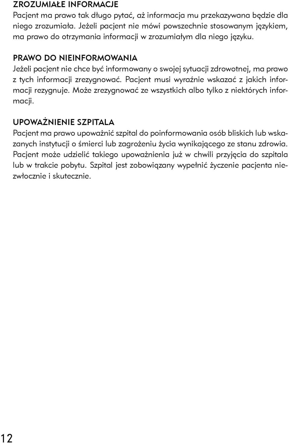 Prawo do nieinformowania Jeżeli pacjent nie chce być informowany o swojej sytuacji zdrowotnej, ma prawo z tych informacji zrezygnować. Pacjent musi wyraźnie wskazać z jakich informacji rezygnuje.