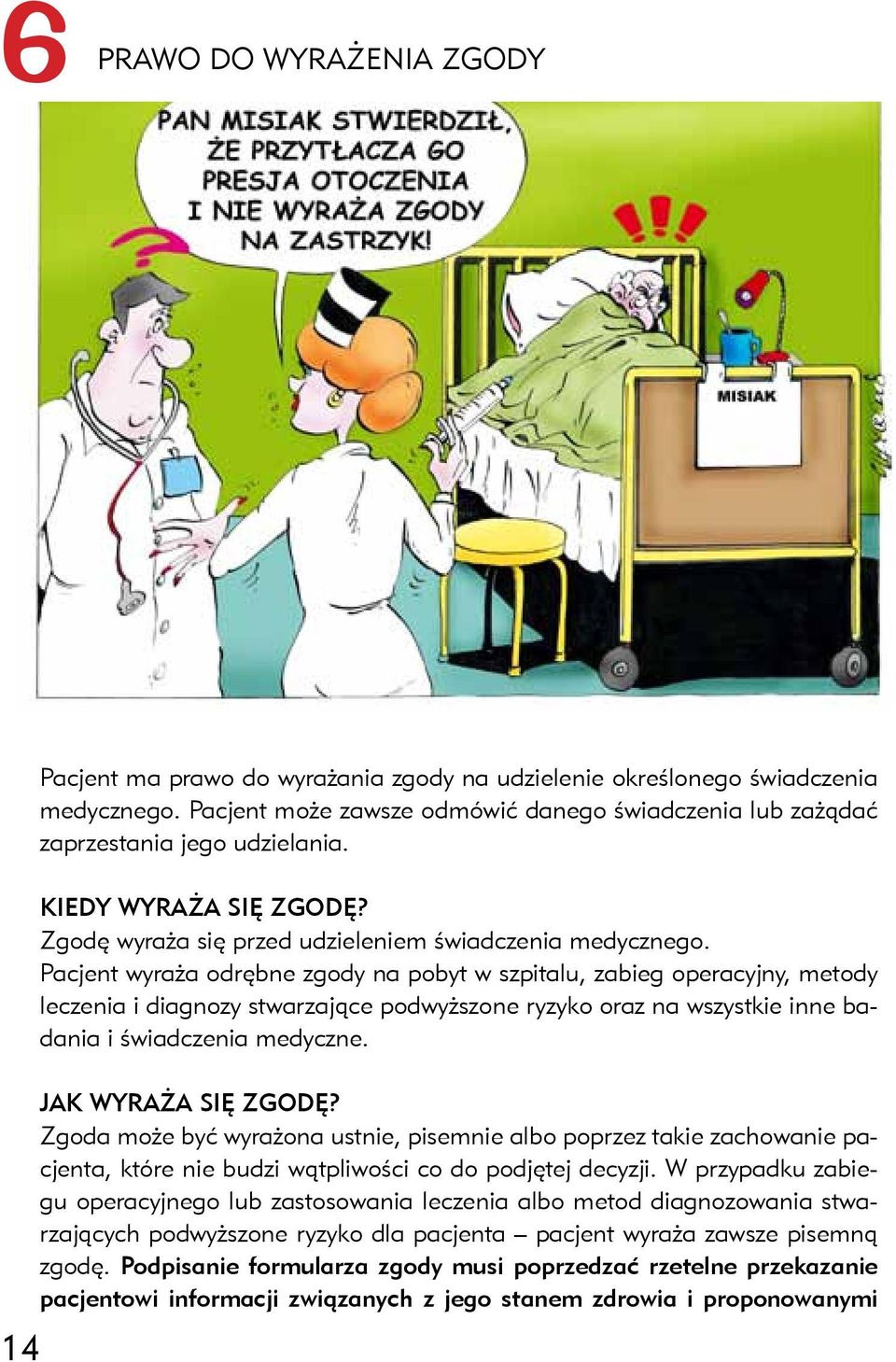 Pacjent wyraża odrębne zgody na pobyt w szpitalu, zabieg operacyjny, metody leczenia i diagnozy stwarzające podwyższone ryzyko oraz na wszystkie inne badania i świadczenia medyczne.