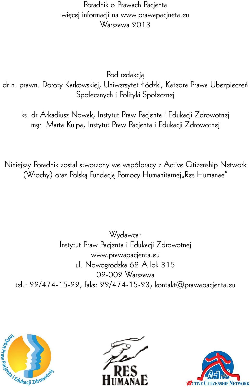 dr Arkadiusz Nowak, Instytut Praw Pacjenta i Edukacji Zdrowotnej mgr Marta Kulpa, Instytut Praw Pacjenta i Edukacji Zdrowotnej Niniejszy Poradnik został stworzony we