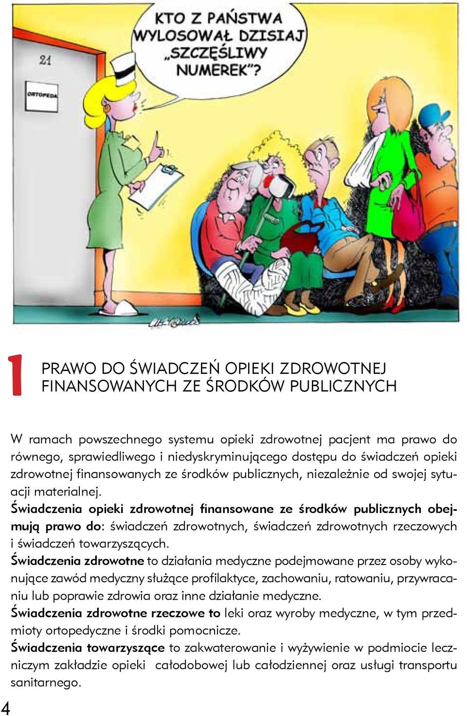 Świadczenia opieki zdrowotnej finansowane ze środków publicznych obejmują prawo do: świadczeń zdrowotnych, świadczeń zdrowotnych rzeczowych i świadczeń towarzyszących.