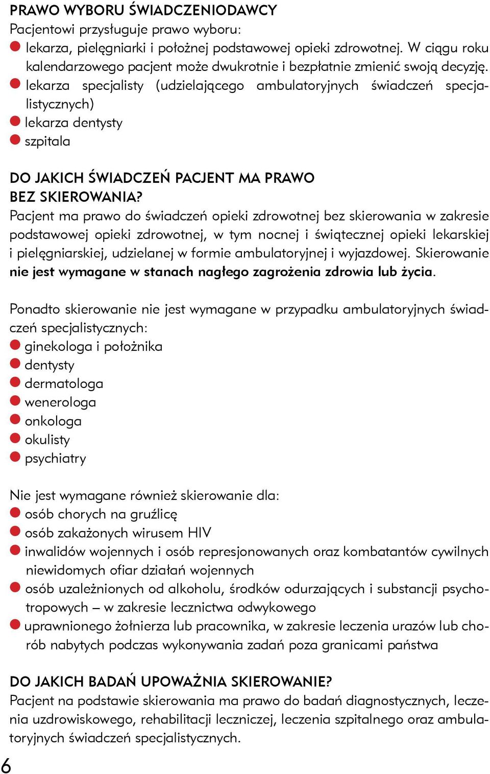 l lekarza specjalisty (udzielającego ambulatoryjnych świadczeń specjalistycznych) l lekarza dentysty l szpitala Do jakich świadczeń pacjent ma prawo bez skierowania?