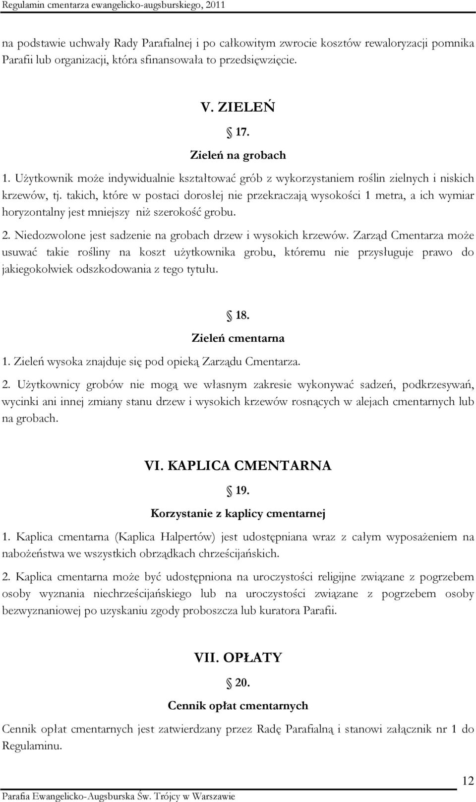 takich, które w postaci dorosłej nie przekraczają wysokości 1 metra, a ich wymiar horyzontalny jest mniejszy niż szerokość grobu. 2. Niedozwolone jest sadzenie na grobach drzew i wysokich krzewów.