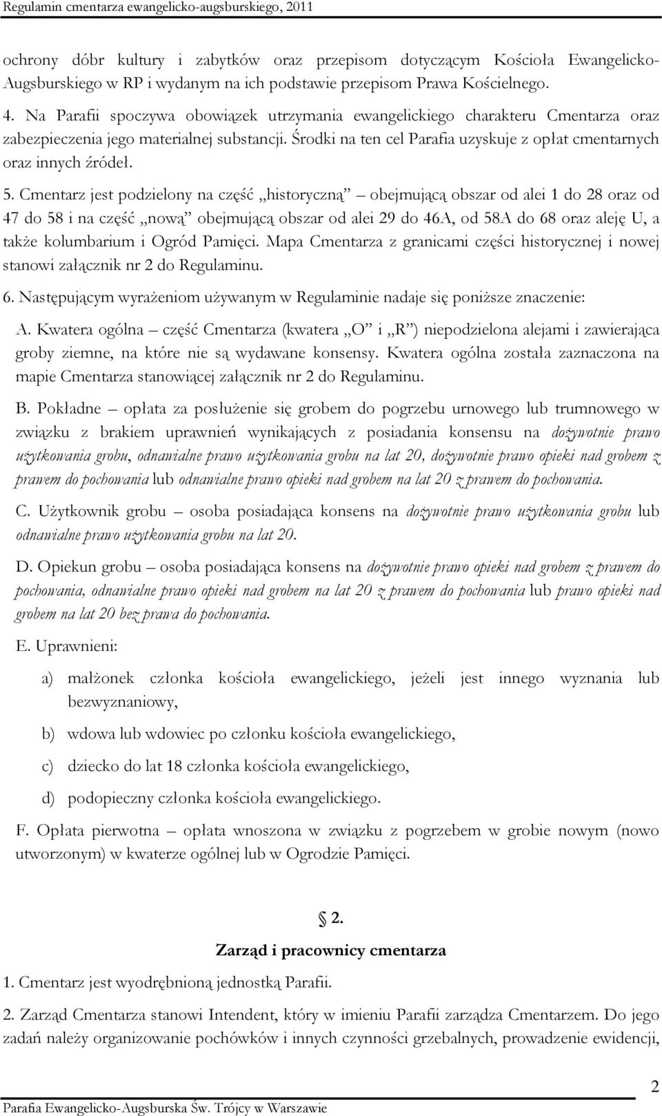 5. Cmentarz jest podzielony na część historyczną obejmującą obszar od alei 1 do 28 oraz od 47 do 58 i na część nową obejmującą obszar od alei 29 do 46A, od 58A do 68 oraz aleję U, a także kolumbarium