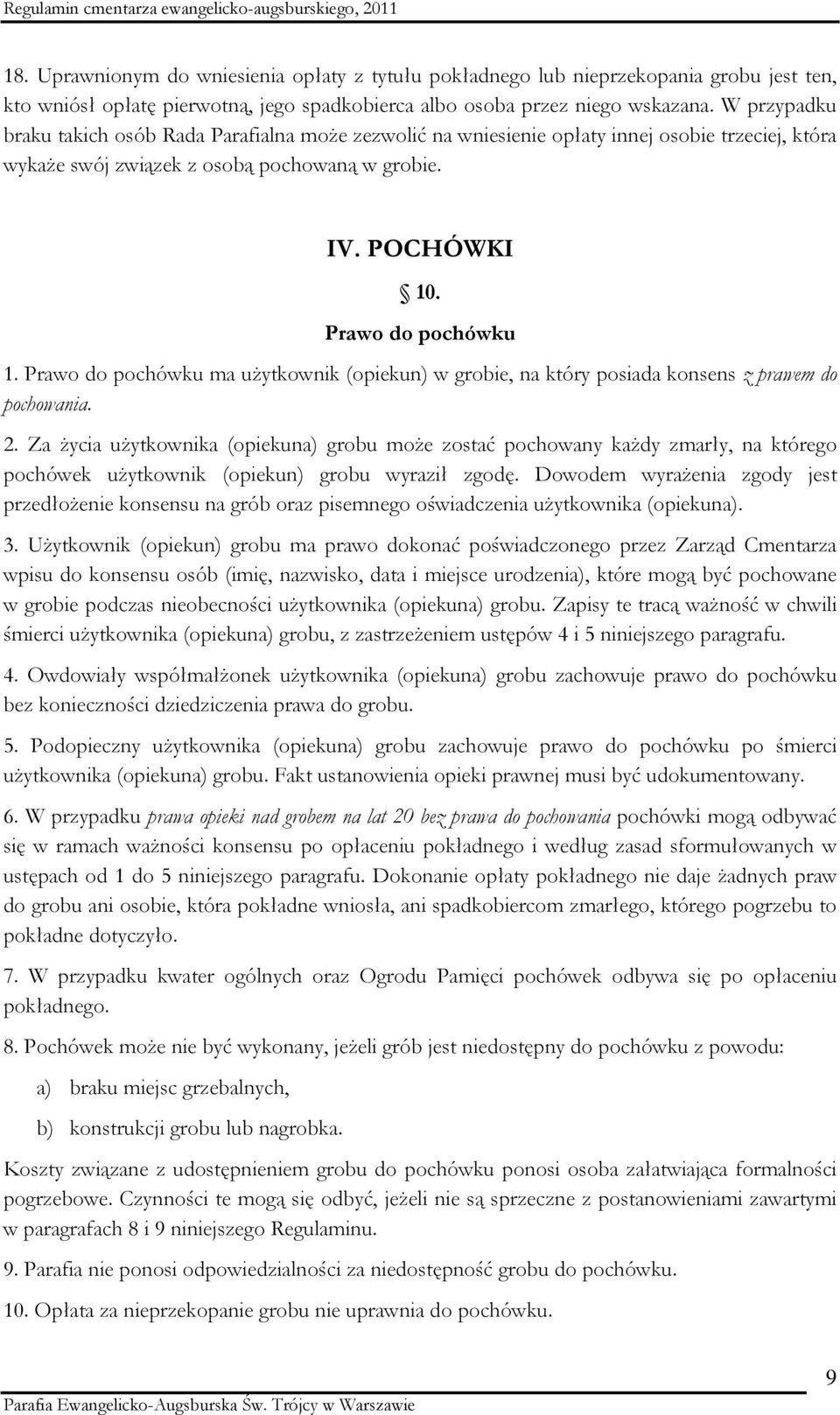 Prawo do pochówku ma użytkownik (opiekun) w grobie, na który posiada konsens z prawem do pochowania. 2.