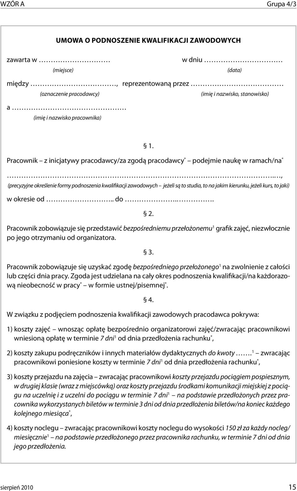 , (precyzyjne określenie formy podnoszenia kwalifikacji zawodowych jeżeli są to studia, to na jakim kierunku, jeżeli kurs, to jaki) w okresie od.. do.. 2.