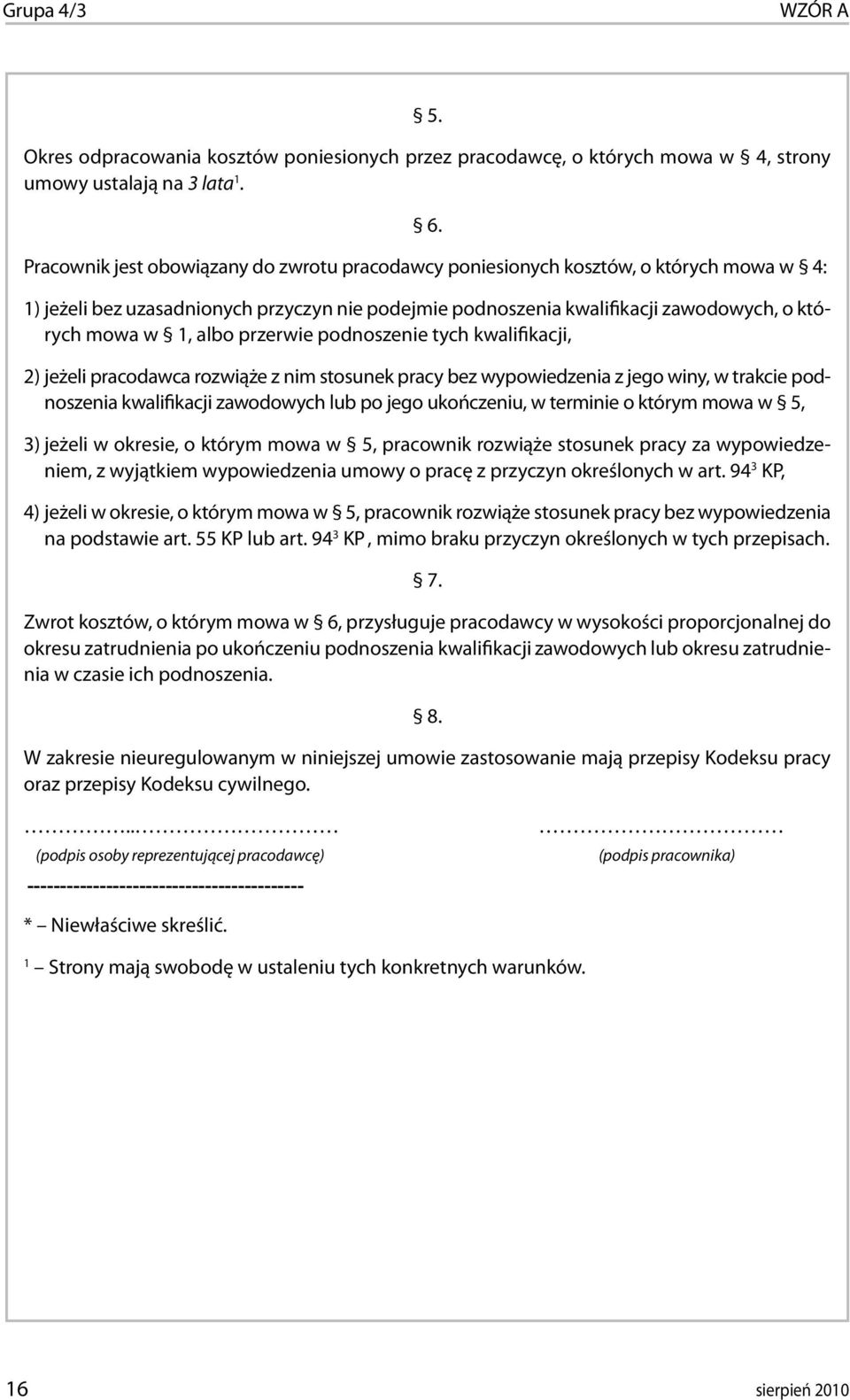 albo przerwie podnoszenie tych kwalifikacji, 2) jeżeli pracodawca rozwiąże z nim stosunek pracy bez wypowiedzenia z jego winy, w trakcie podnoszenia kwalifikacji zawodowych lub po jego ukończeniu, w