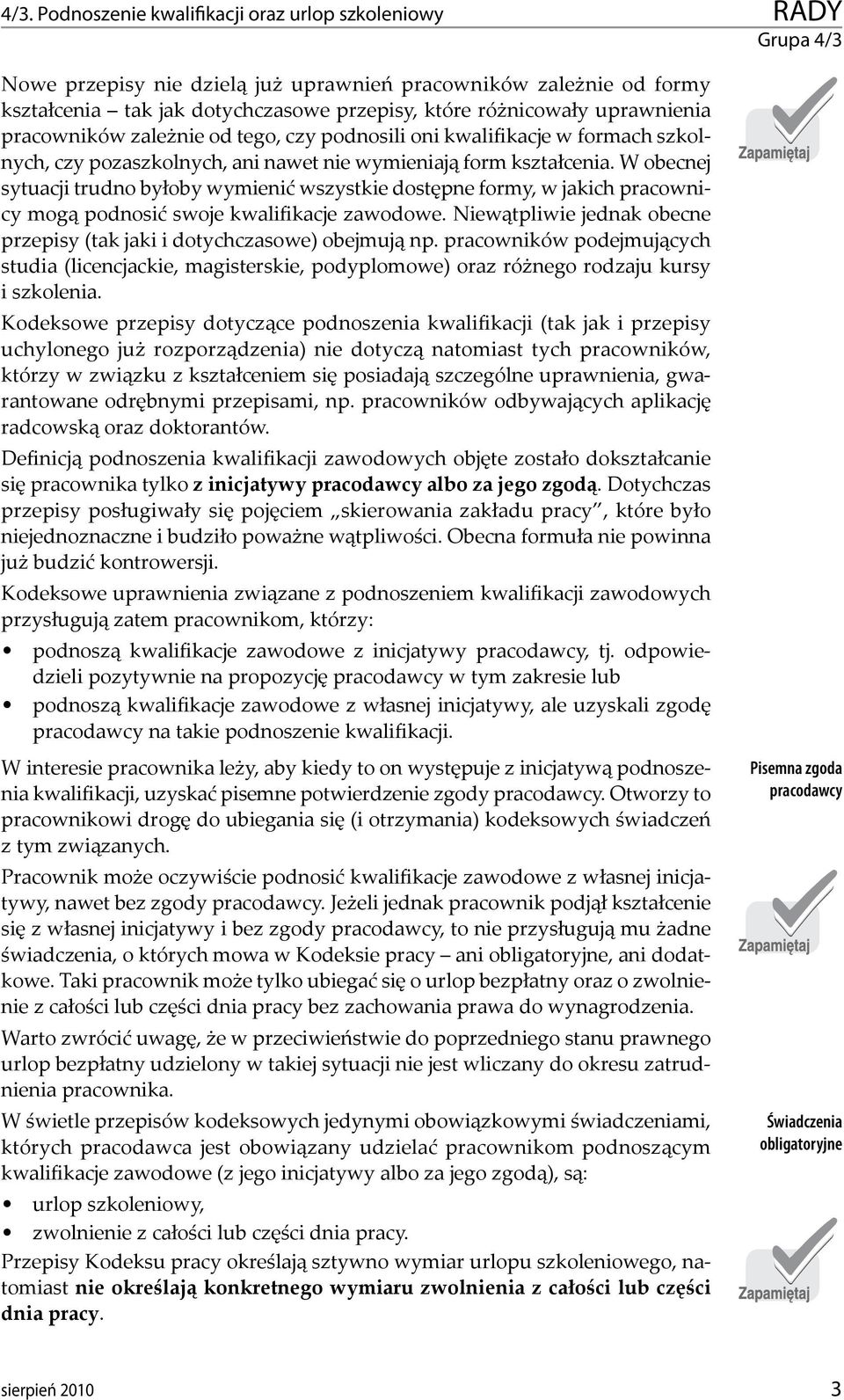 W obecnej sytuacji trudno byłoby wymienić wszystkie dostępne formy, w jakich pracownicy mogą podnosić swoje kwalifikacje zawodowe.