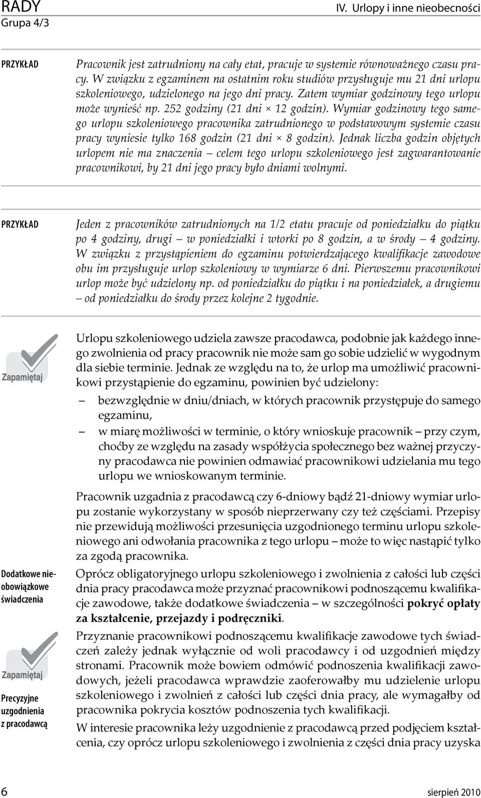 252 godziny (21 dni 12 godzin). Wymiar godzinowy tego samego urlopu szkoleniowego pracownika zatrudnionego w podstawowym systemie czasu pracy wyniesie tylko 168 godzin (21 dni 8 godzin).