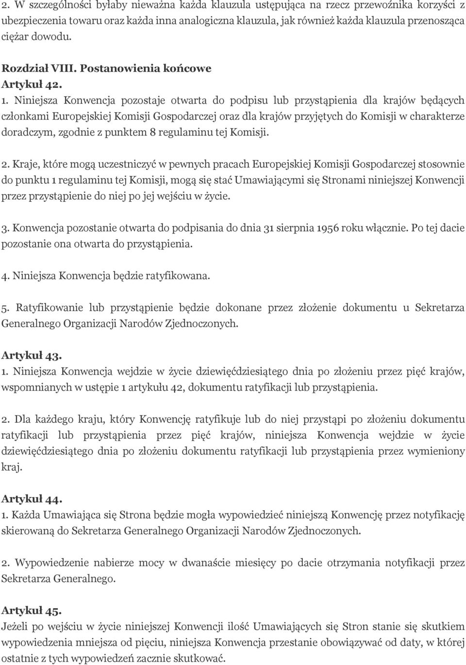 Niniejsza Konwencja pozostaje otwarta do podpisu lub przystąpienia dla krajów będących członkami Europejskiej Komisji Gospodarczej oraz dla krajów przyjętych do Komisji w charakterze doradczym,