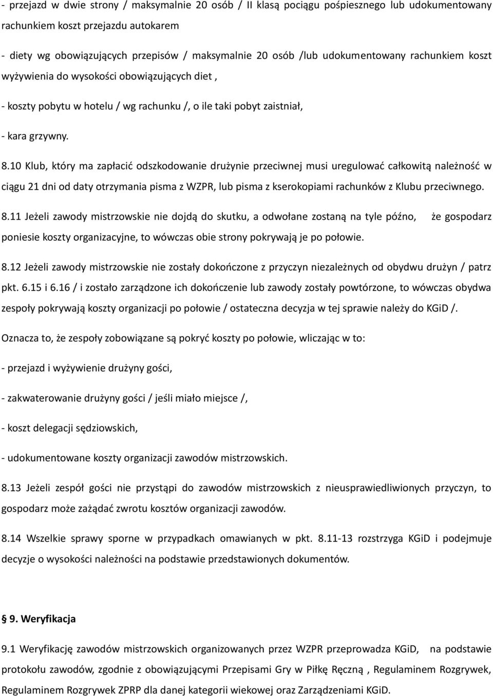 10 Klub, który ma zapłacić odszkodowanie drużynie przeciwnej musi uregulować całkowitą należność w ciągu 21 dni od daty otrzymania pisma z WZPR, lub pisma z kserokopiami rachunków z Klubu przeciwnego.