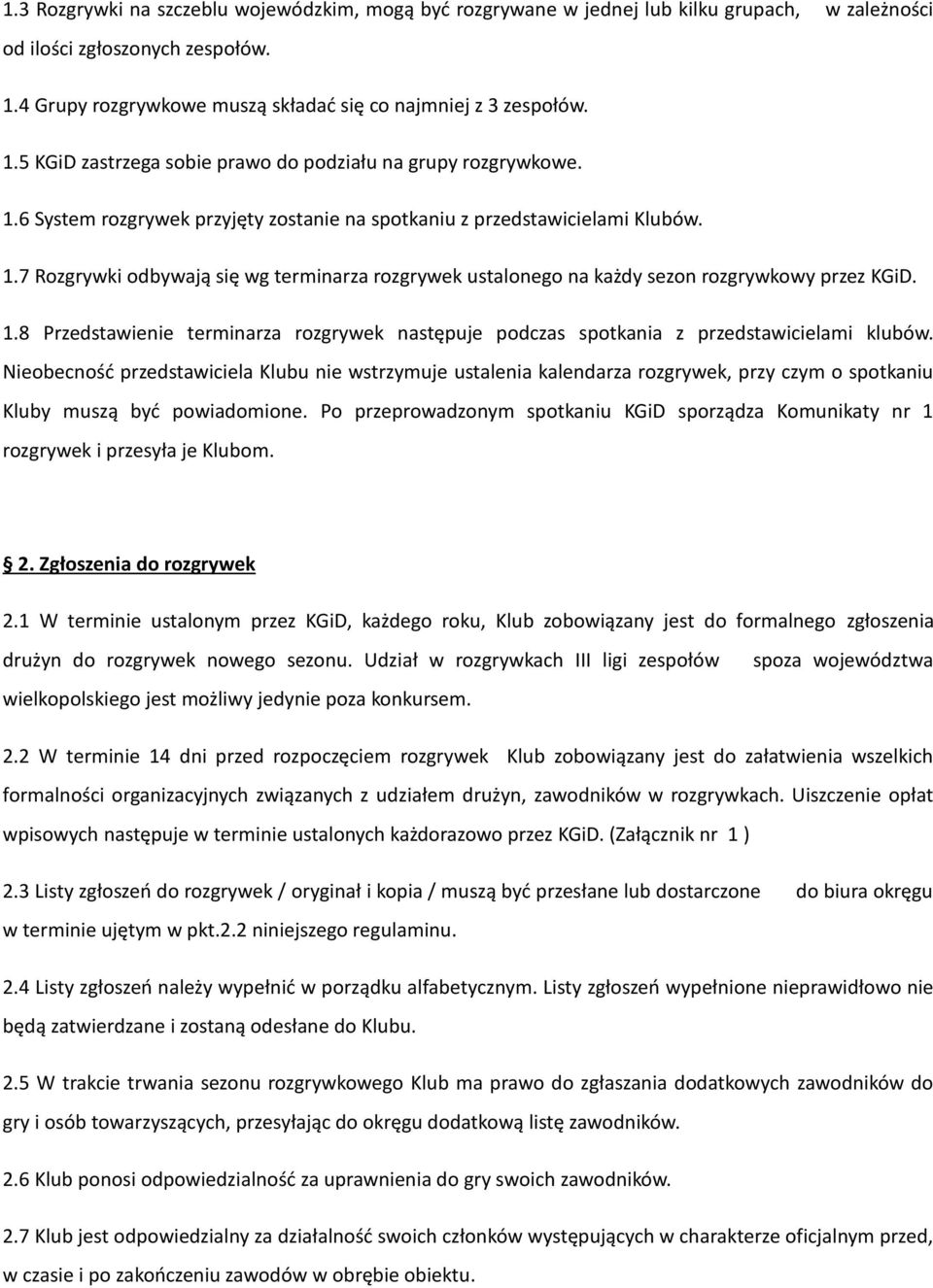 Nieobecność przedstawiciela Klubu nie wstrzymuje ustalenia kalendarza rozgrywek, przy czym o spotkaniu Kluby muszą być powiadomione.