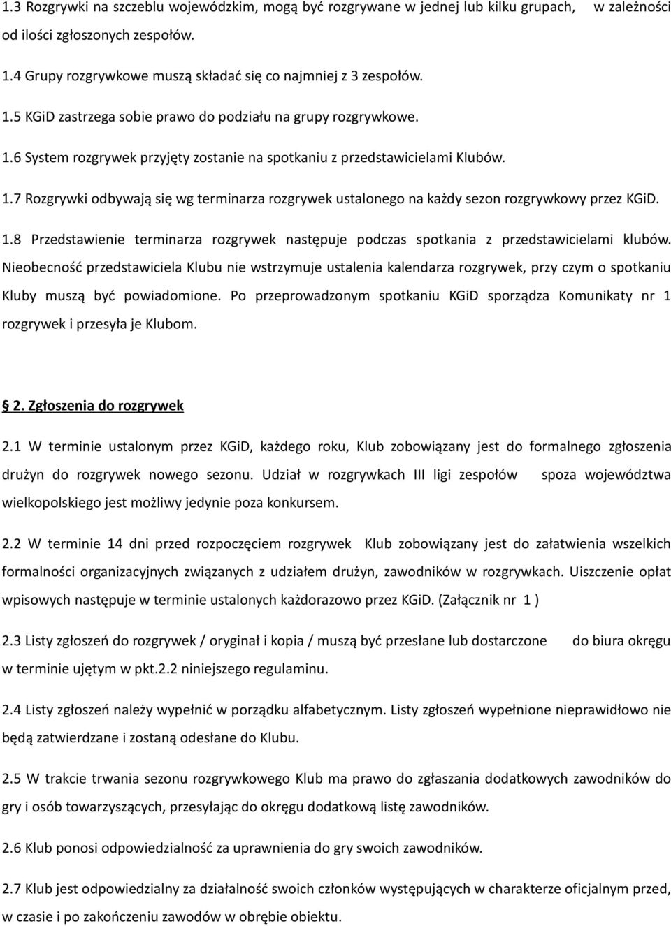 Nieobecność przedstawiciela Klubu nie wstrzymuje ustalenia kalendarza rozgrywek, przy czym o spotkaniu Kluby muszą być powiadomione.