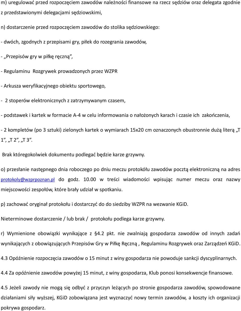 sportowego, - 2 stoperów elektronicznych z zatrzymywanym czasem, - podstawek i kartek w formacie A-4 w celu informowania o nałożonych karach i czasie ich zakończenia, - 2 kompletów (po 3 sztuki)