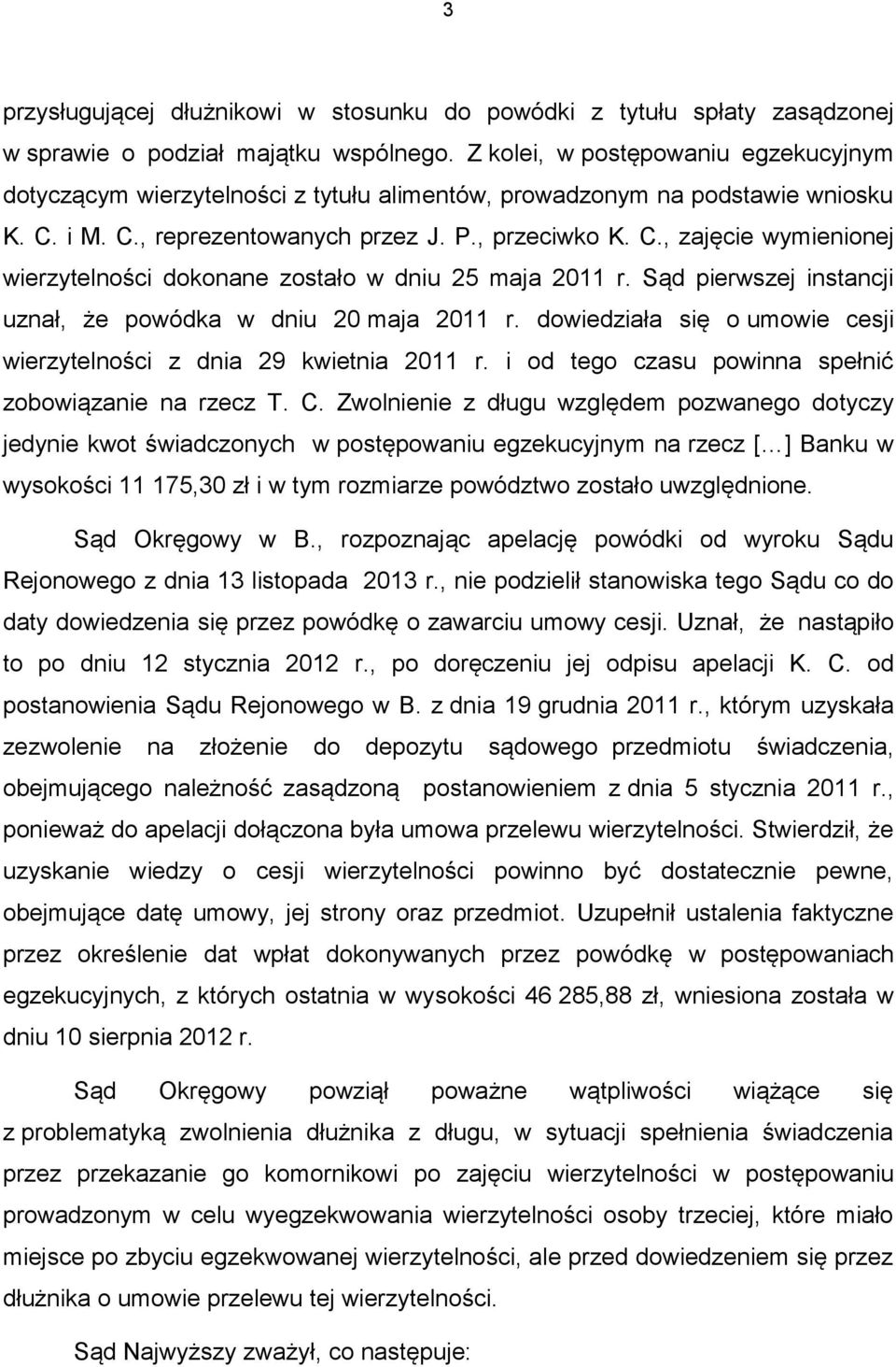 Sąd pierwszej instancji uznał, że powódka w dniu 20 maja 2011 r. dowiedziała się o umowie cesji wierzytelności z dnia 29 kwietnia 2011 r. i od tego czasu powinna spełnić zobowiązanie na rzecz T. C.