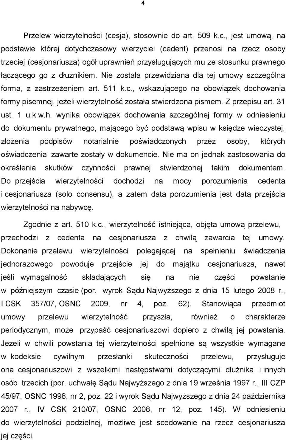 prawnego łączącego go z dłużnikiem. Nie została przewidziana dla tej umowy szczególna forma, z zastrzeżeniem art. 511 k.c., wskazującego na obowiązek dochowania formy pisemnej, jeżeli wierzytelność została stwierdzona pismem.