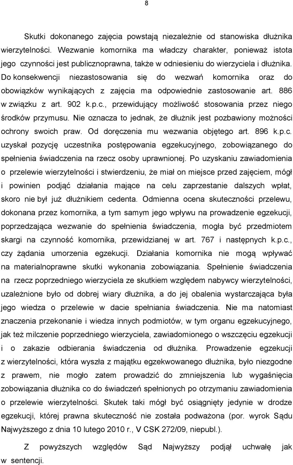Do konsekwencji niezastosowania się do wezwań komornika oraz do obowiązków wynikających z zajęcia ma odpowiednie zastosowanie art. 886 w związku z art. 902 k.p.c., przewidujący możliwość stosowania przez niego środków przymusu.