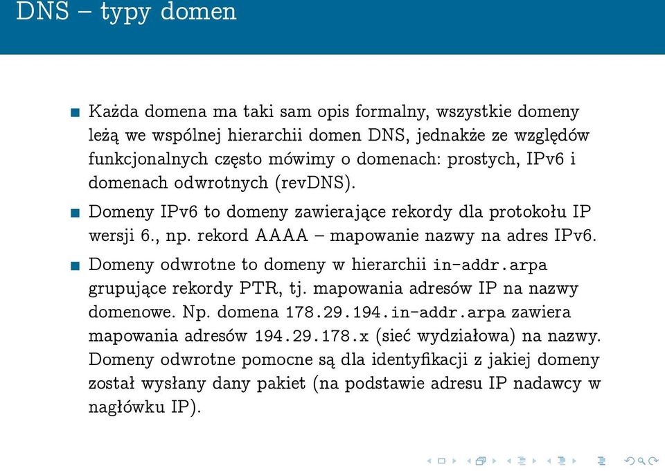 Domeny odwrotne to domeny w hierarchii in-addr.arpa grupujące rekordy PTR, tj. mapowania adresów IP na nazwy domenowe. Np. domena 178.29.194.in-addr.arpa zawiera mapowania adresów 194.